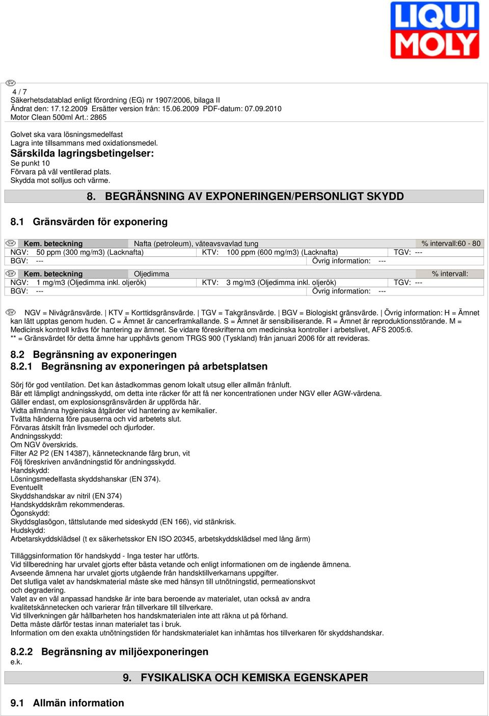 beteckning Nafta (petroleum), väteavsvavlad tung % intervall:60-80 NGV: 50 ppm (300 mg/m3) (Lacknafta) KTV: 100 ppm (600 mg/m3) (Lacknafta) TGV: --- BGV: --- Övrig information: --- Kem.