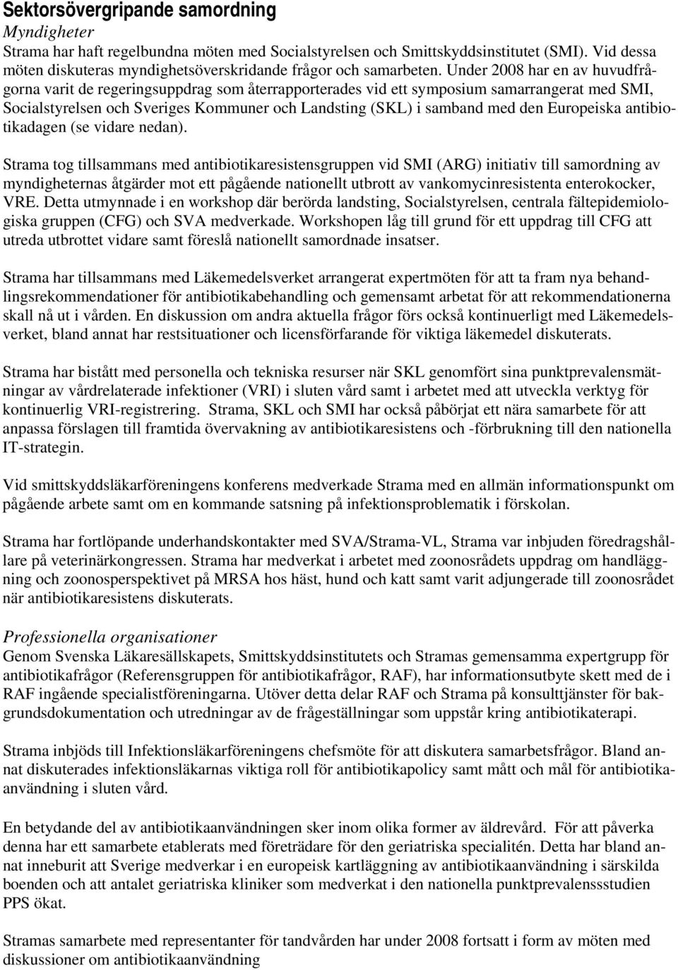 Under 2008 har en av huvudfrågorna varit de regeringsuppdrag som återrapporterades vid ett symposium samarrangerat med SMI, Socialstyrelsen och Sveriges Kommuner och Landsting (SKL) i samband med den