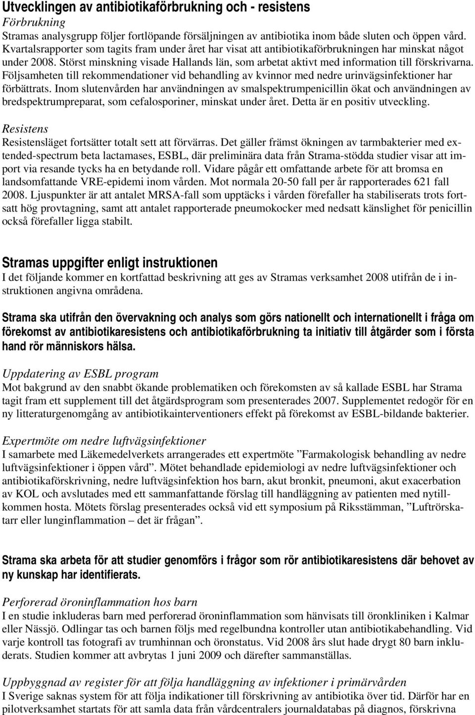 Störst minskning visade Hallands län, som arbetat aktivt med information till förskrivarna. Följsamheten till rekommendationer vid behandling av kvinnor med nedre urinvägsinfektioner har förbättrats.