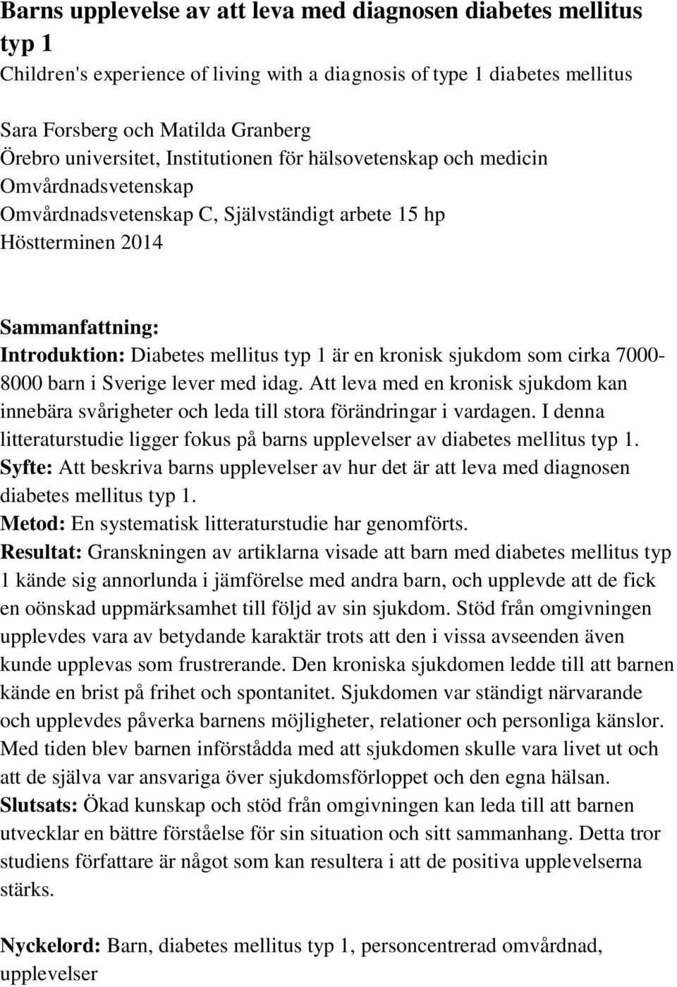 kronisk sjukdom som cirka 7000-8000 barn i Sverige lever med idag. Att leva med en kronisk sjukdom kan innebära svårigheter och leda till stora förändringar i vardagen.