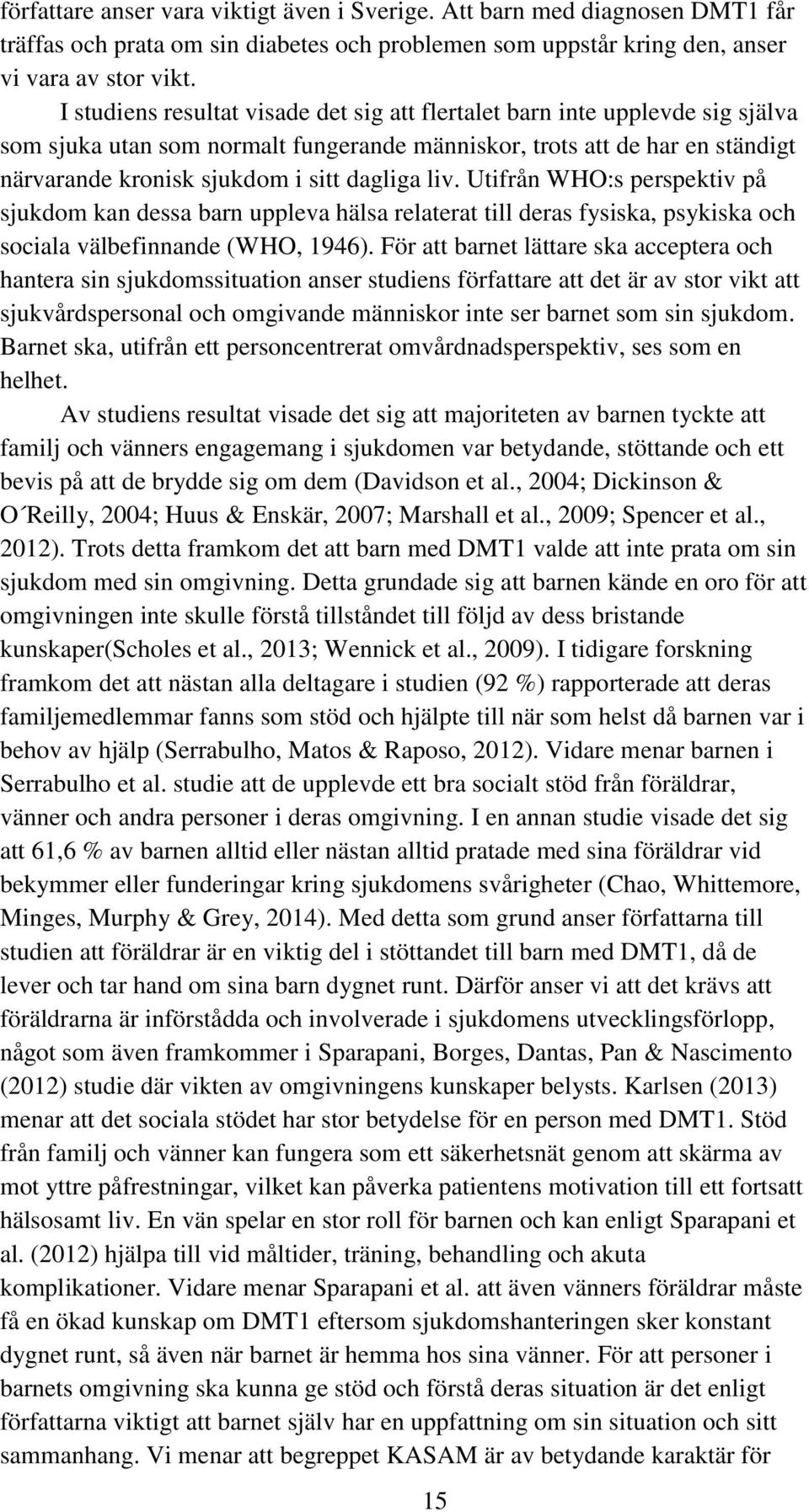 liv. Utifrån WHO:s perspektiv på sjukdom kan dessa barn uppleva hälsa relaterat till deras fysiska, psykiska och sociala välbefinnande (WHO, 1946).