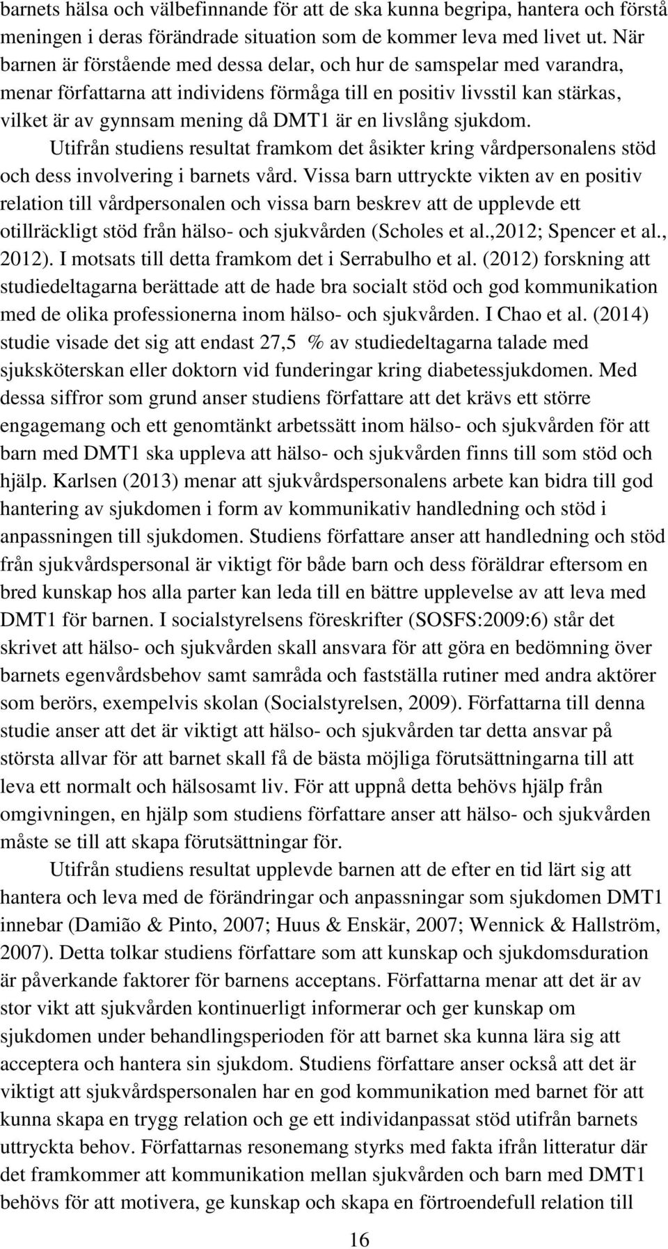 livslång sjukdom. Utifrån studiens resultat framkom det åsikter kring vårdpersonalens stöd och dess involvering i barnets vård.