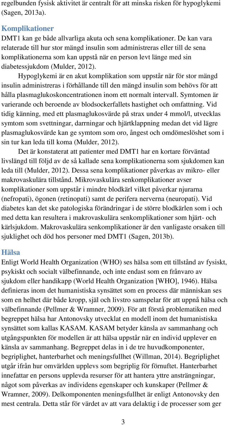 Hypoglykemi är en akut komplikation som uppstår när för stor mängd insulin administreras i förhållande till den mängd insulin som behövs för att hålla plasmaglukoskoncentrationen inom ett normalt