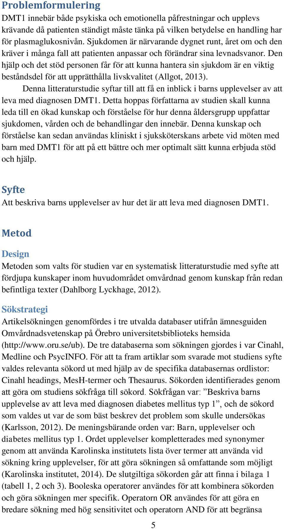 Den hjälp och det stöd personen får för att kunna hantera sin sjukdom är en viktig beståndsdel för att upprätthålla livskvalitet (Allgot, 2013).