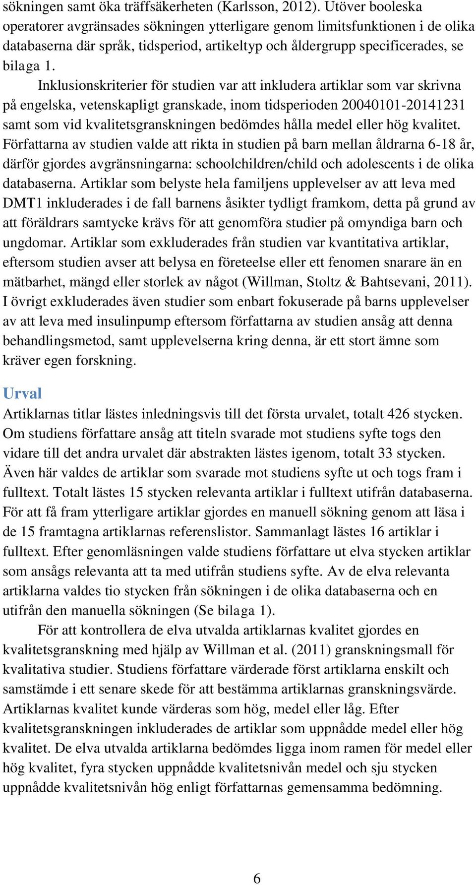 Inklusionskriterier för studien var att inkludera artiklar som var skrivna på engelska, vetenskapligt granskade, inom tidsperioden 20040101-20141231 samt som vid kvalitetsgranskningen bedömdes hålla