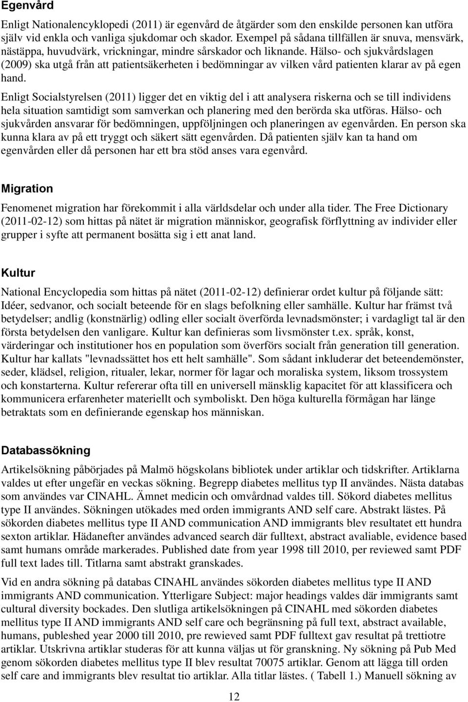 Hälso- och sjukvårdslagen (2009) ska utgå från att patientsäkerheten i bedömningar av vilken vård patienten klarar av på egen hand.