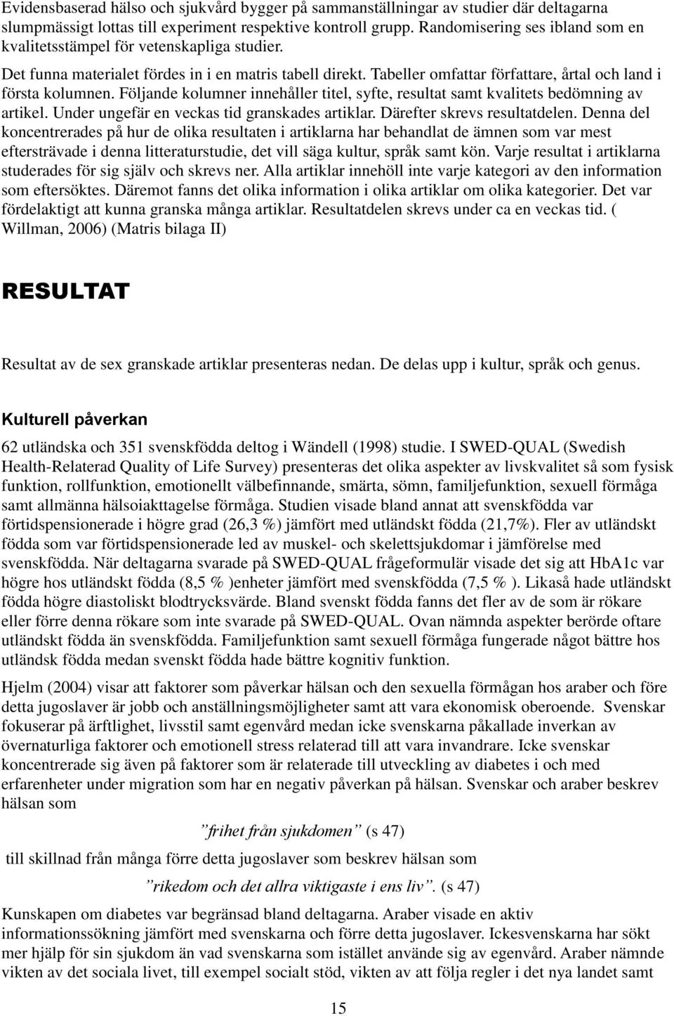 Följande kolumner innehåller titel, syfte, resultat samt kvalitets bedömning av artikel. Under ungefär en veckas tid granskades artiklar. Därefter skrevs resultatdelen.