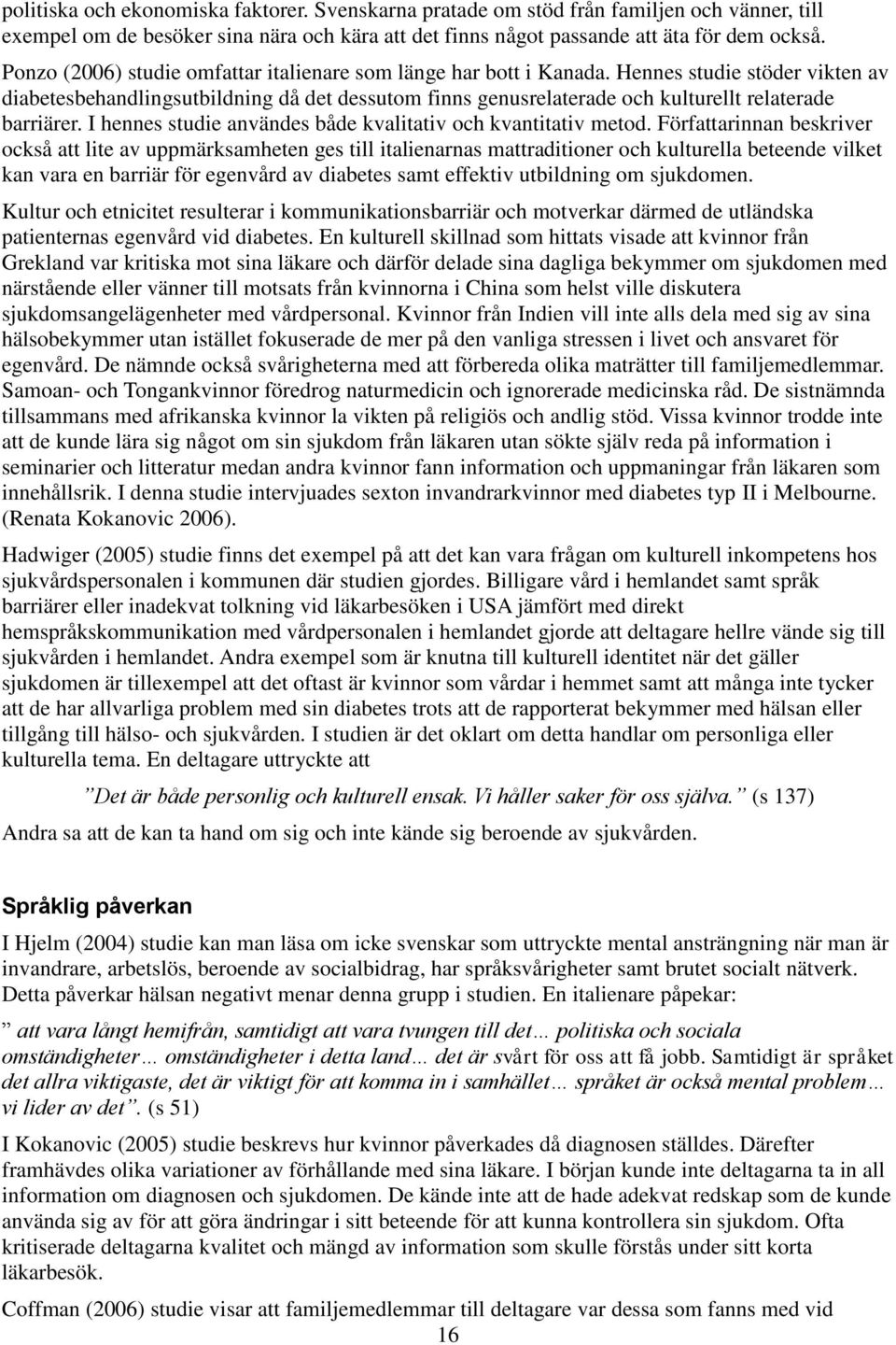 Hennes studie stöder vikten av diabetesbehandlingsutbildning då det dessutom finns genusrelaterade och kulturellt relaterade barriärer. I hennes studie användes både kvalitativ och kvantitativ metod.