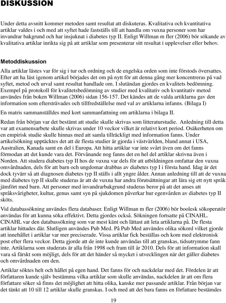 Enligt Willman m fler (2006) bör sökande av kvalitativa artiklar inrikta sig på att artiklar som presenterar sitt resultat i upplevelser eller behov.