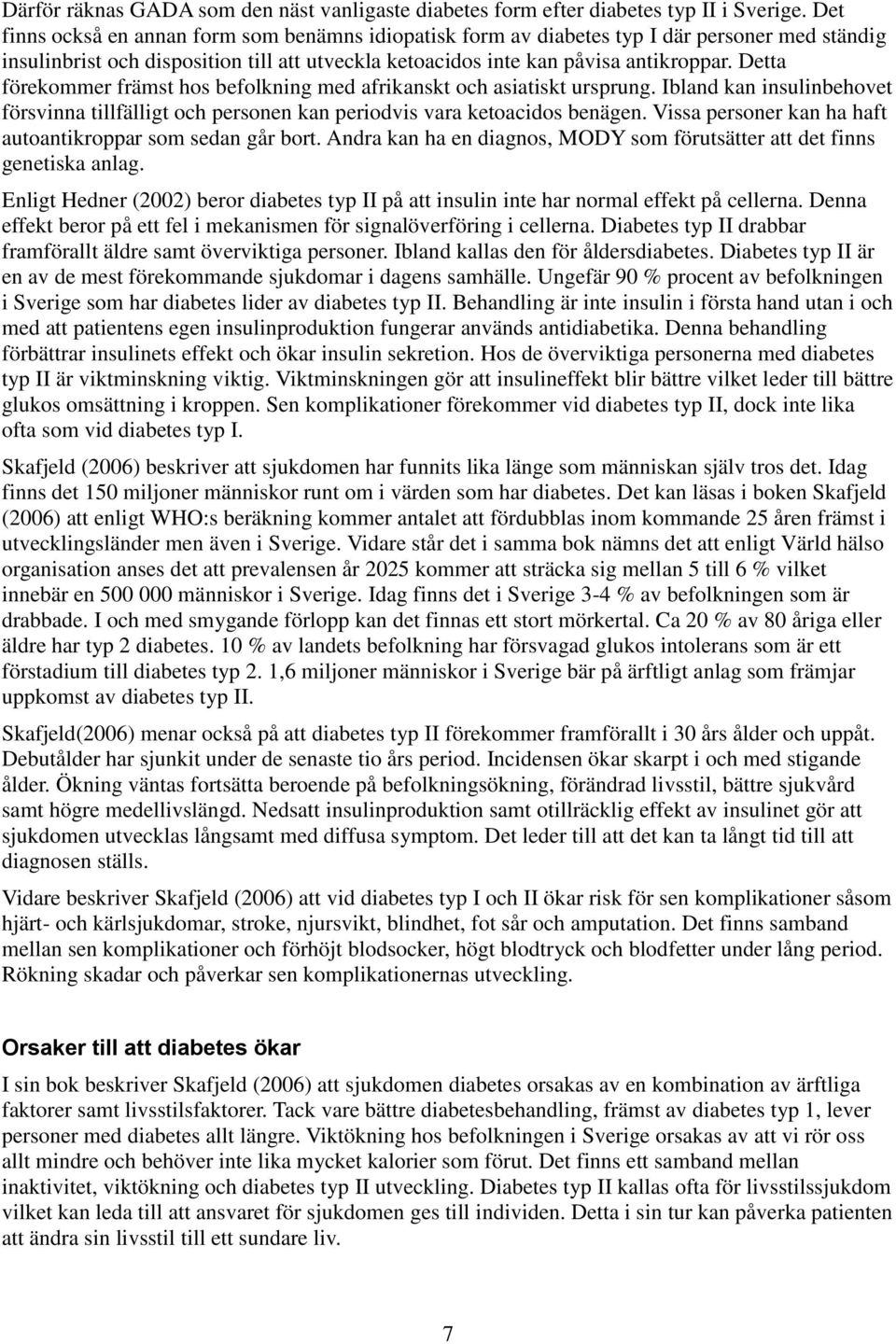 Detta förekommer främst hos befolkning med afrikanskt och asiatiskt ursprung. Ibland kan insulinbehovet försvinna tillfälligt och personen kan periodvis vara ketoacidos benägen.