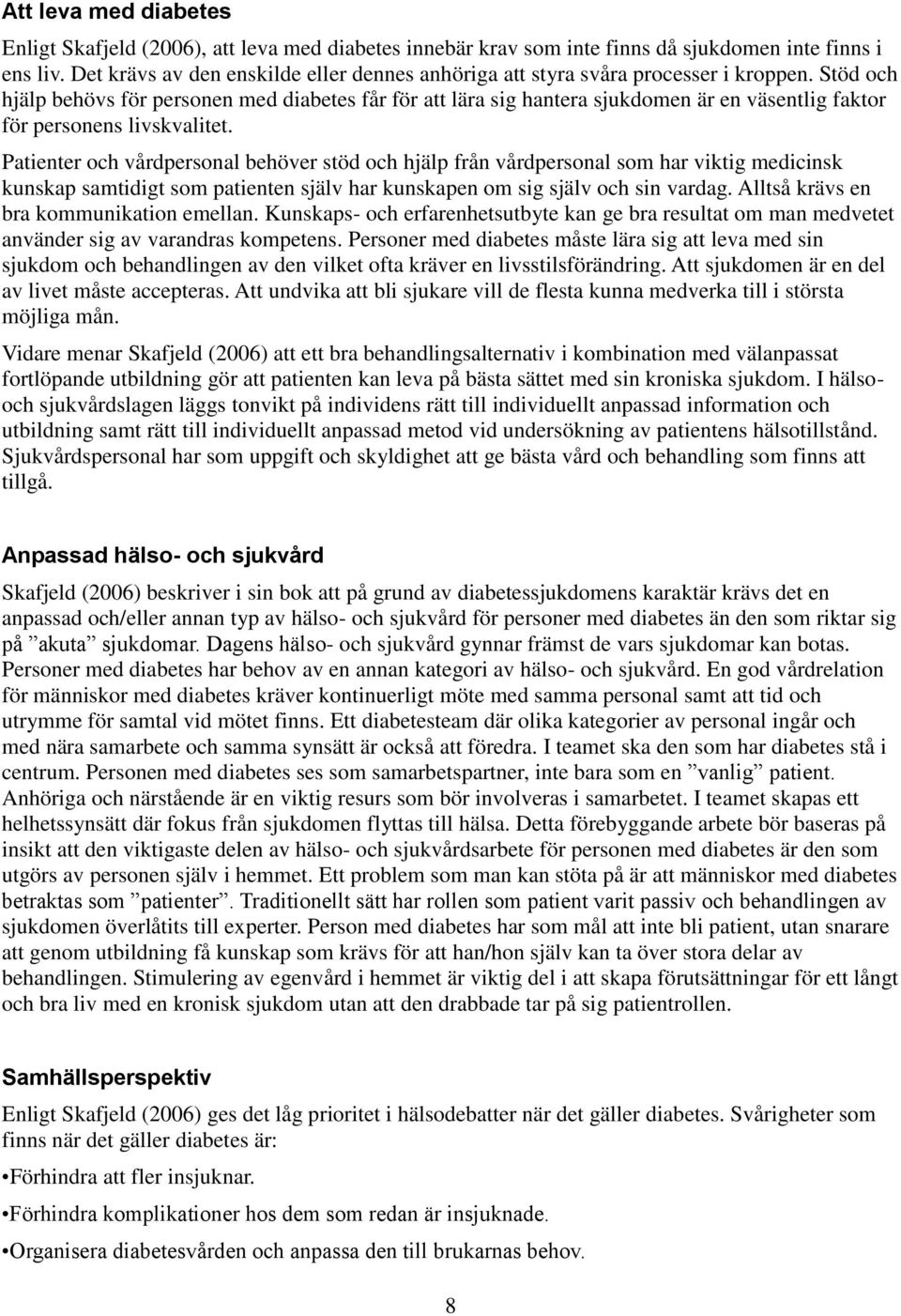 Stöd och hjälp behövs för personen med diabetes får för att lära sig hantera sjukdomen är en väsentlig faktor för personens livskvalitet.