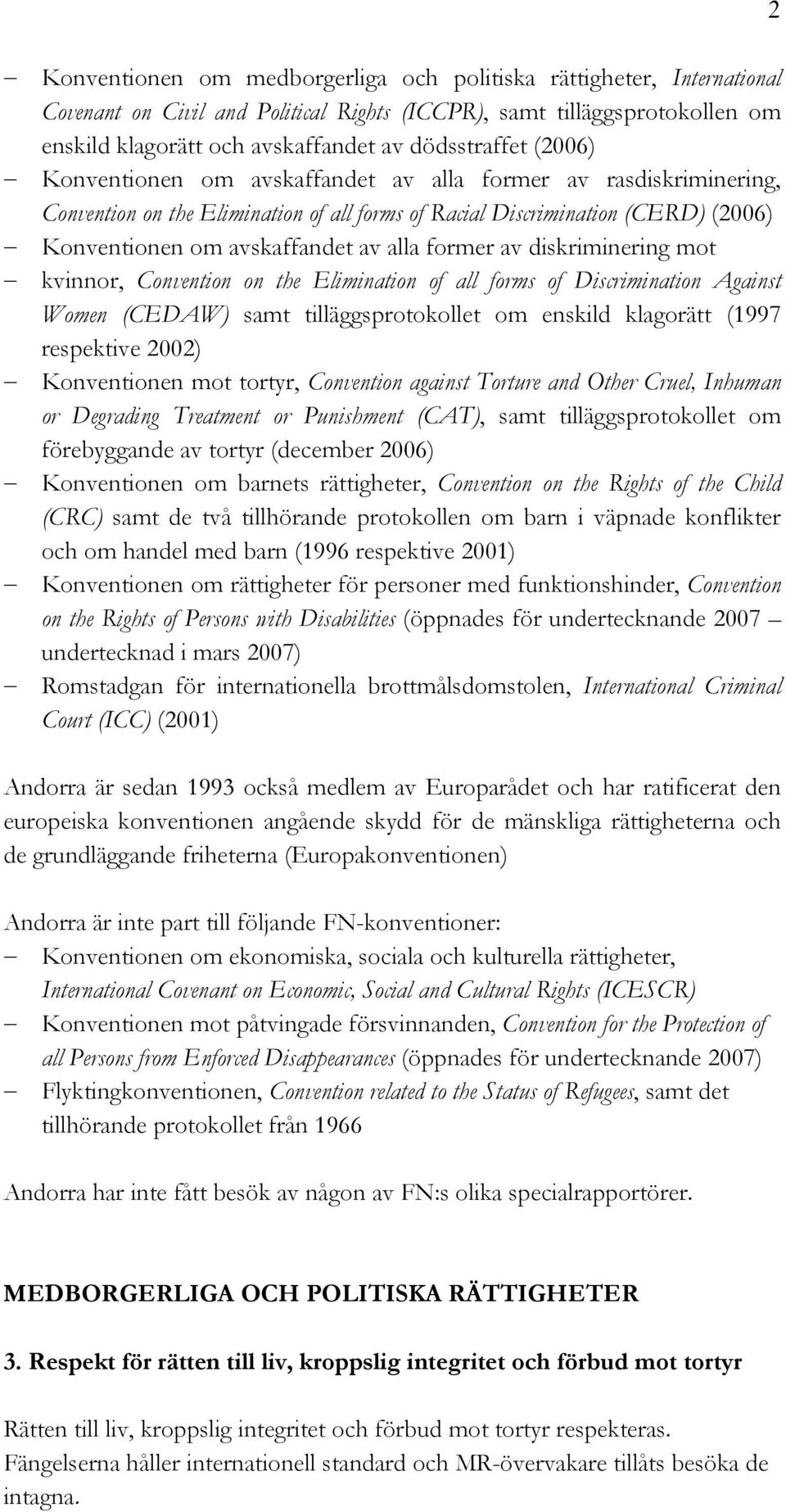 av diskriminering mot kvinnor, Convention on the Elimination of all forms of Discrimination Against Women (CEDAW) samt tilläggsprotokollet om enskild klagorätt (1997 respektive 2002) Konventionen mot