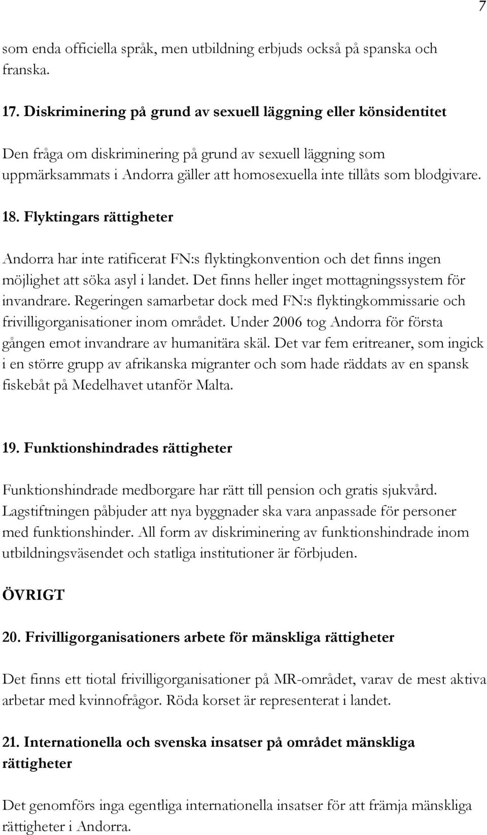 blodgivare. 18. Flyktingars rättigheter Andorra har inte ratificerat FN:s flyktingkonvention och det finns ingen möjlighet att söka asyl i landet.