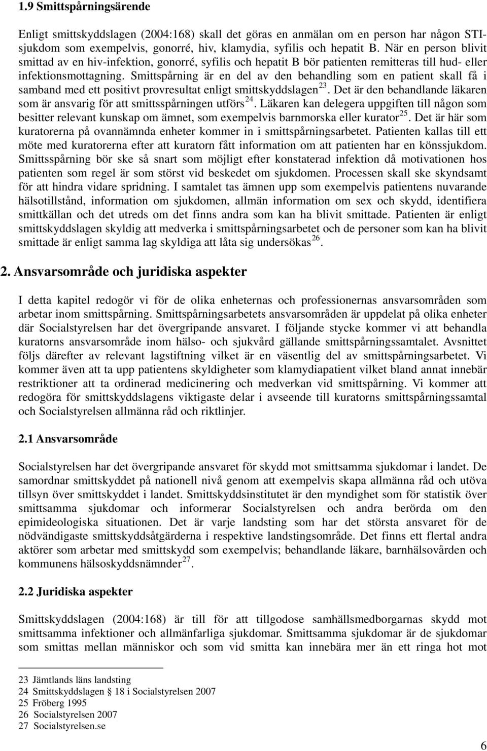 Smittspårning är en del av den behandling som en patient skall få i samband med ett positivt provresultat enligt smittskyddslagen 23.