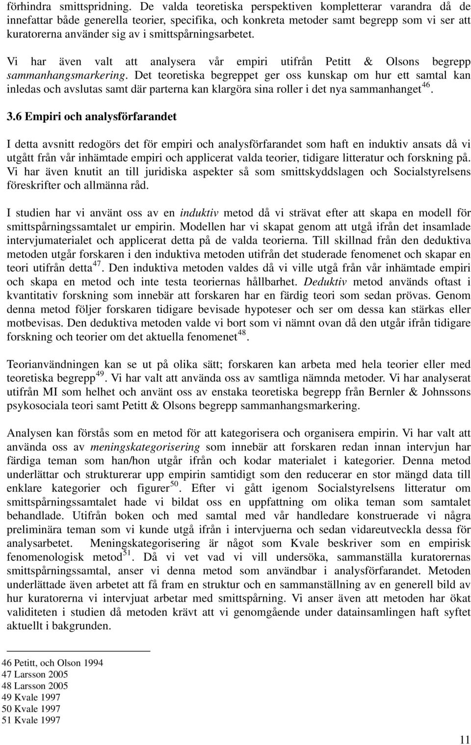 smittspårningsarbetet. Vi har även valt att analysera vår empiri utifrån Petitt & Olsons begrepp sammanhangsmarkering.