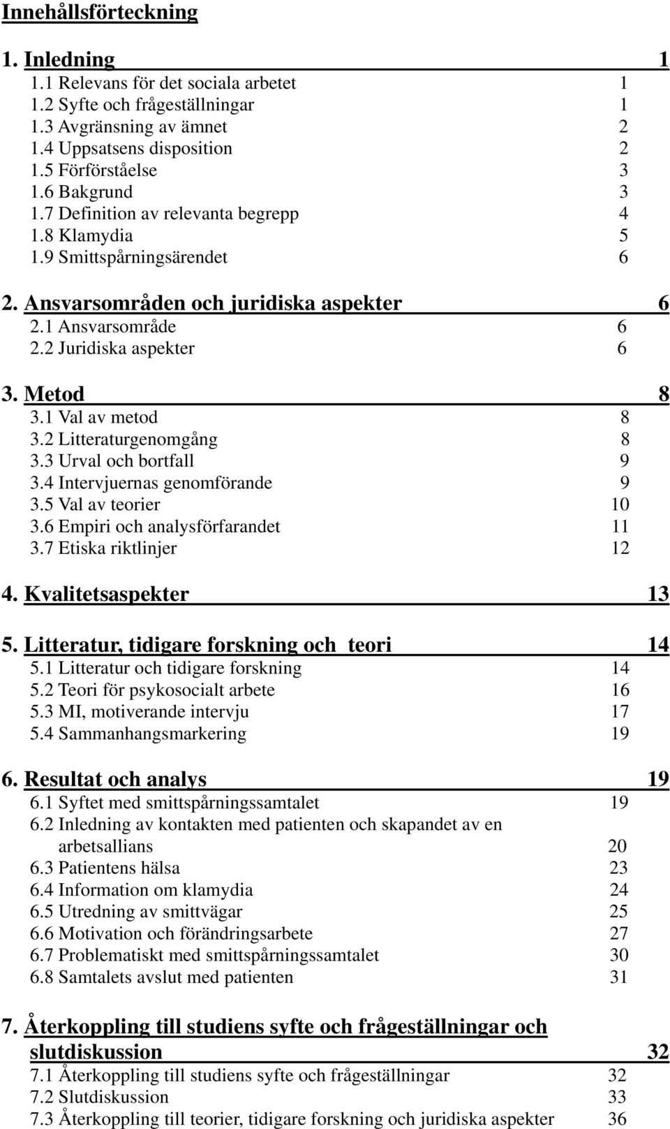 1 Val av metod 8 3.2 Litteraturgenomgång 8 3.3 Urval och bortfall 9 3.4 Intervjuernas genomförande 9 3.5 Val av teorier 10 3.6 Empiri och analysförfarandet 11 3.7 Etiska riktlinjer 12 4.