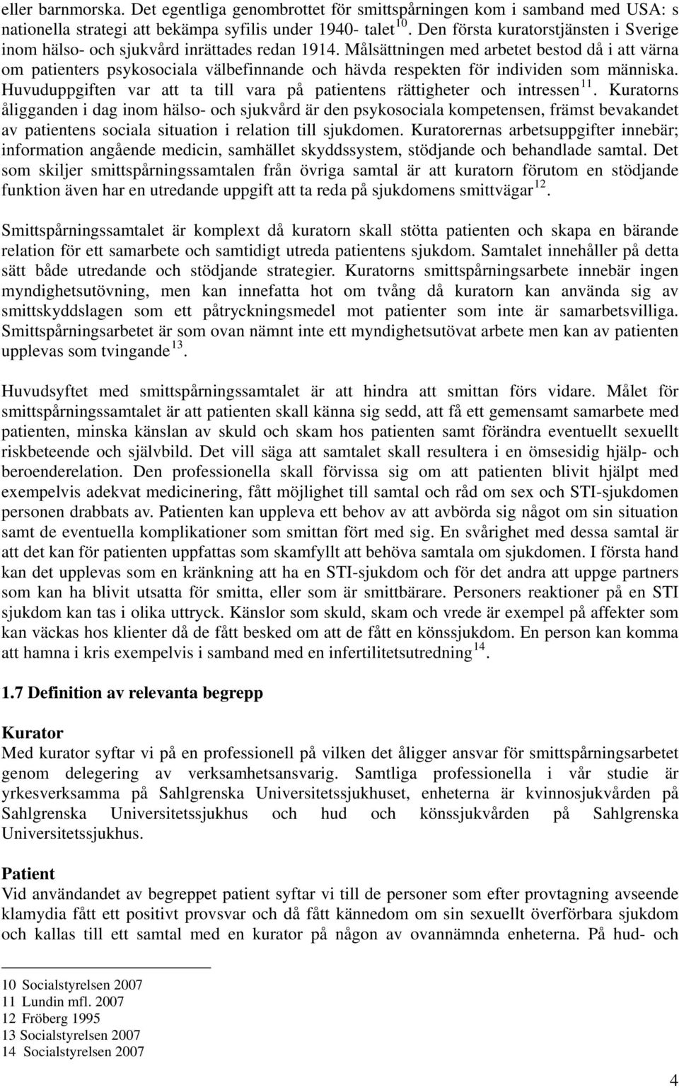 Målsättningen med arbetet bestod då i att värna om patienters psykosociala välbefinnande och hävda respekten för individen som människa.