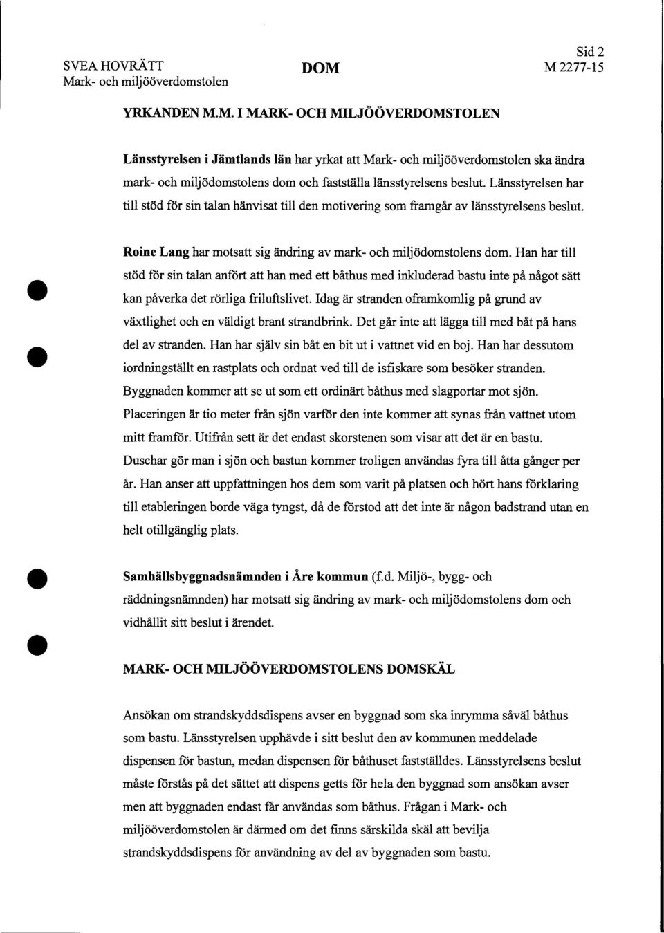 M 2277-15 YRKANDEN M.M. I MARK- OCH MILJÖÖVERDOMSTOLEN Länsstyrelsen i Jämtlands län har yrkat att Mark- och miljööverdomstolen ska ändra mark- och milj ödomstolens dom och fastställa länsstyrelsens beslut.