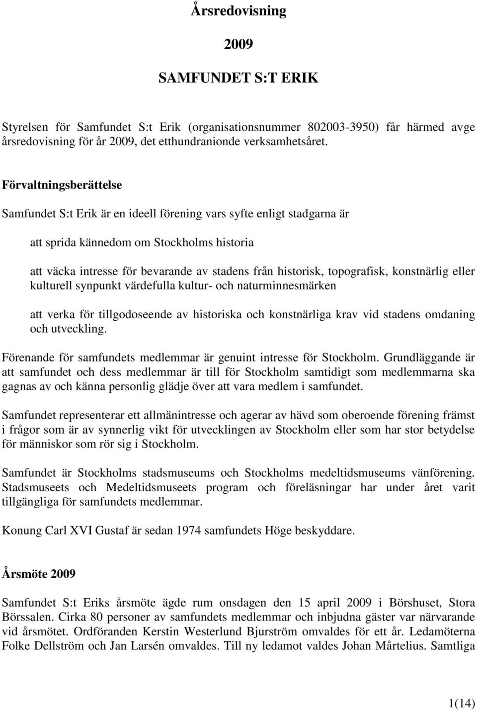 topografisk, konstnärlig eller kulturell synpunkt värdefulla kultur- och naturminnesmärken att verka för tillgodoseende av historiska och konstnärliga krav vid stadens omdaning och utveckling.