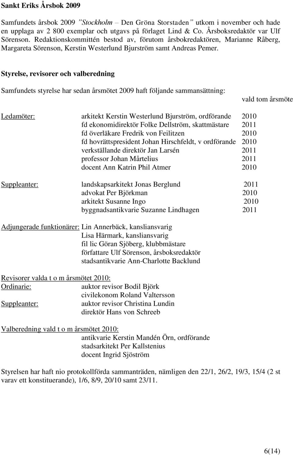 Styrelse, revisorer och valberedning Samfundets styrelse har sedan årsmötet 2009 haft följande sammansättning: vald tom årsmöte Ledamöter: arkitekt Kerstin Westerlund Bjurström, ordförande 2010 fd