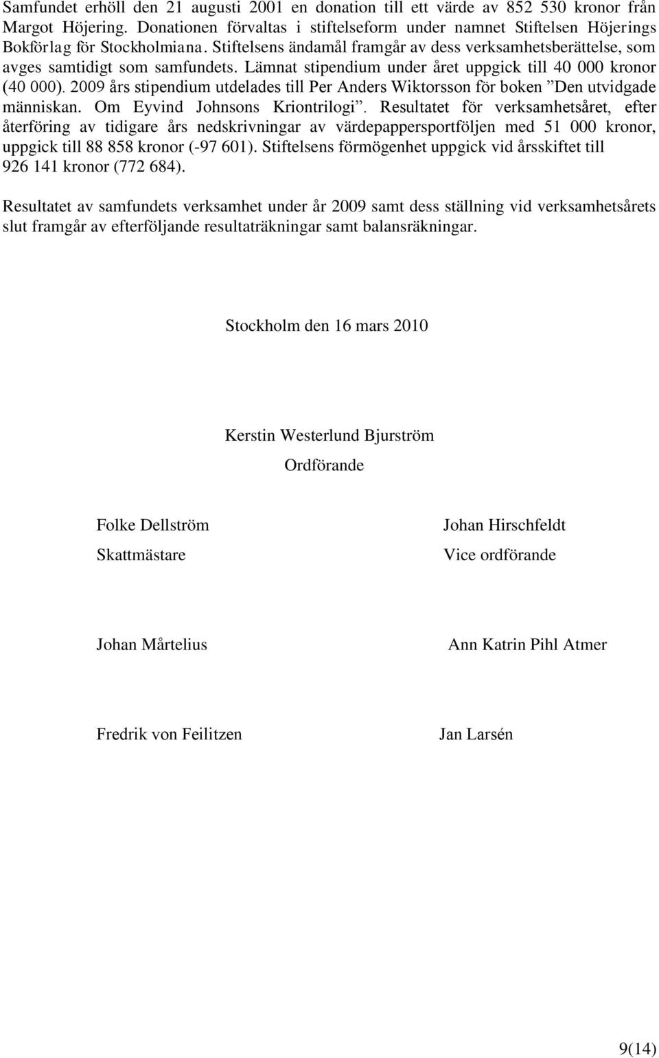 Lämnat stipendium under året uppgick till 40 000 kronor (40 000). 2009 års stipendium utdelades till Per Anders Wiktorsson för boken Den utvidgade människan. Om Eyvind Johnsons Kriontrilogi.