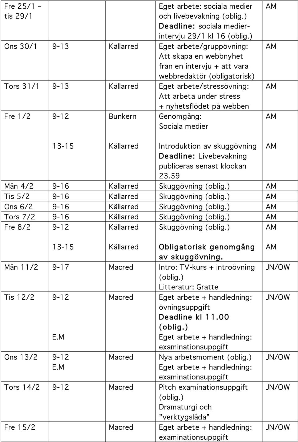 Livebevakning publiceras senast klockan 23.59 Mån 4/2 9-16 Skuggövning Tis 5/2 9-16 Skuggövning Ons 6/2 9-16 Skuggövning Tors 7/2 9-16 Skuggövning Fre 8/2 9-12 Skuggövning av skuggövning.