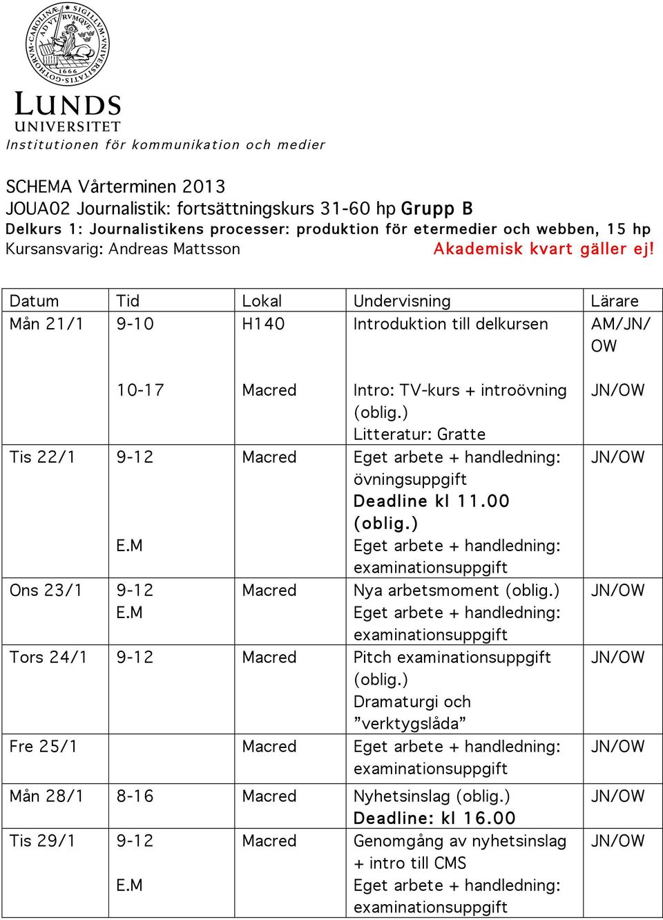 Datum Tid Lokal Undervisning Lärare Mån 21/1 9-10 Introduktion till delkursen /JN/ OW 10-17 Tis 22/1 9-12 Ons 23/1 9-12 Intro: TV-kurs + introövning Litteratur: