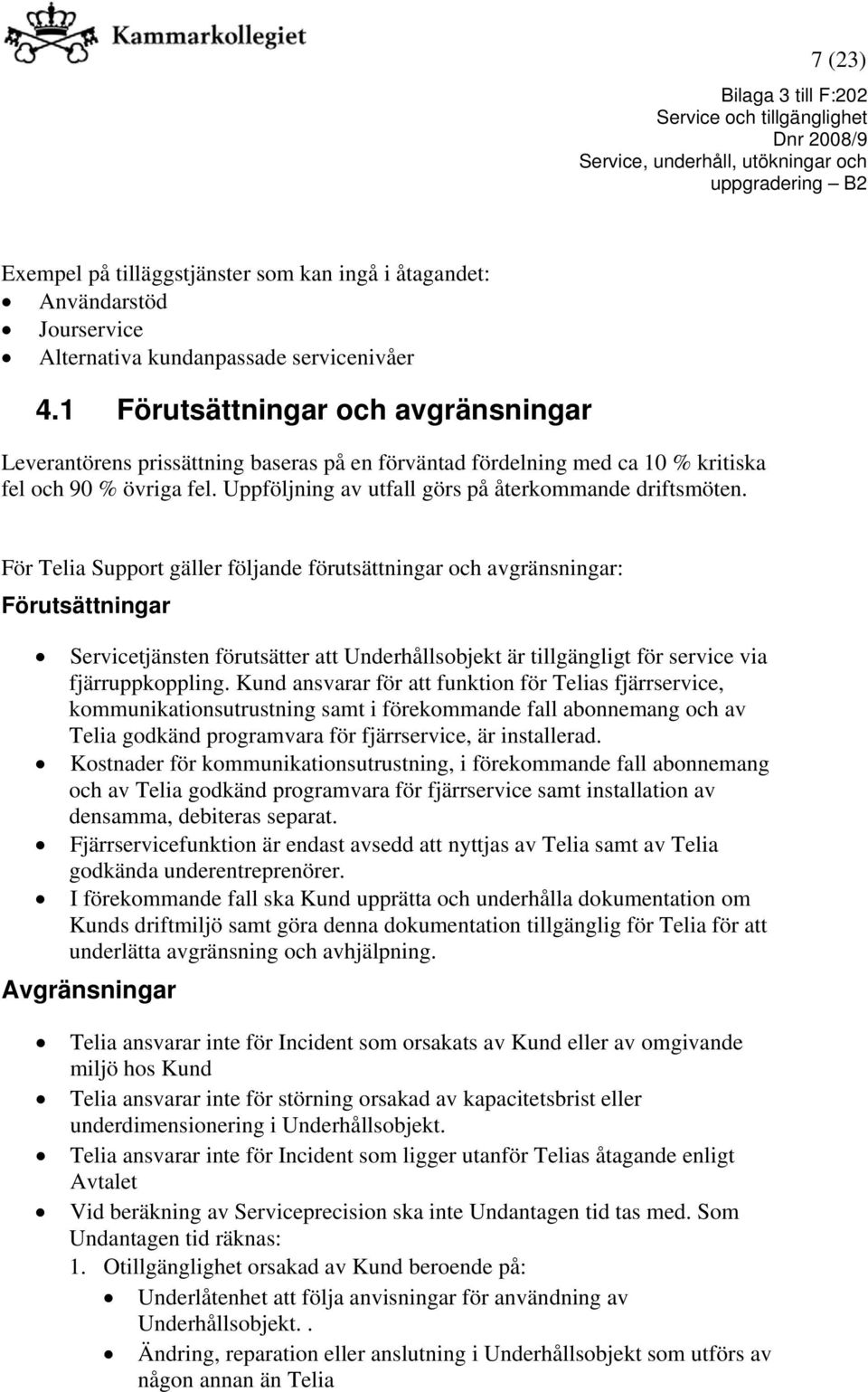För Telia Support gäller följande förutsättningar och avgränsningar: Förutsättningar Servicetjänsten förutsätter att Underhållsobjekt är tillgängligt för service via fjärruppkoppling.