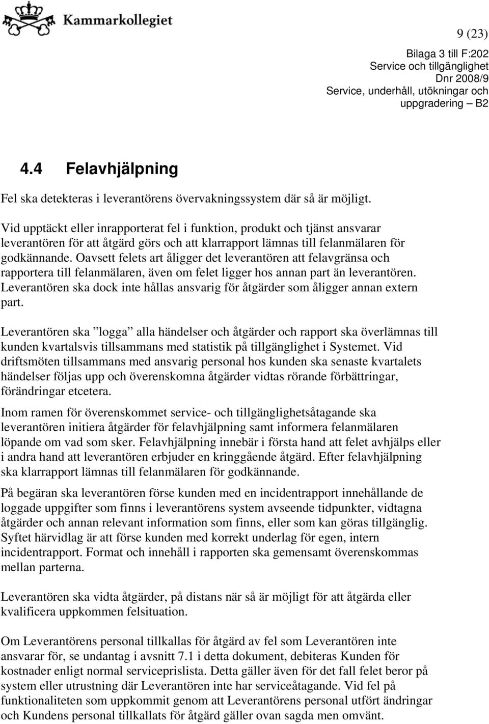 Oavsett felets art åligger det leverantören att felavgränsa och rapportera till felanmälaren, även om felet ligger hos annan part än leverantören.