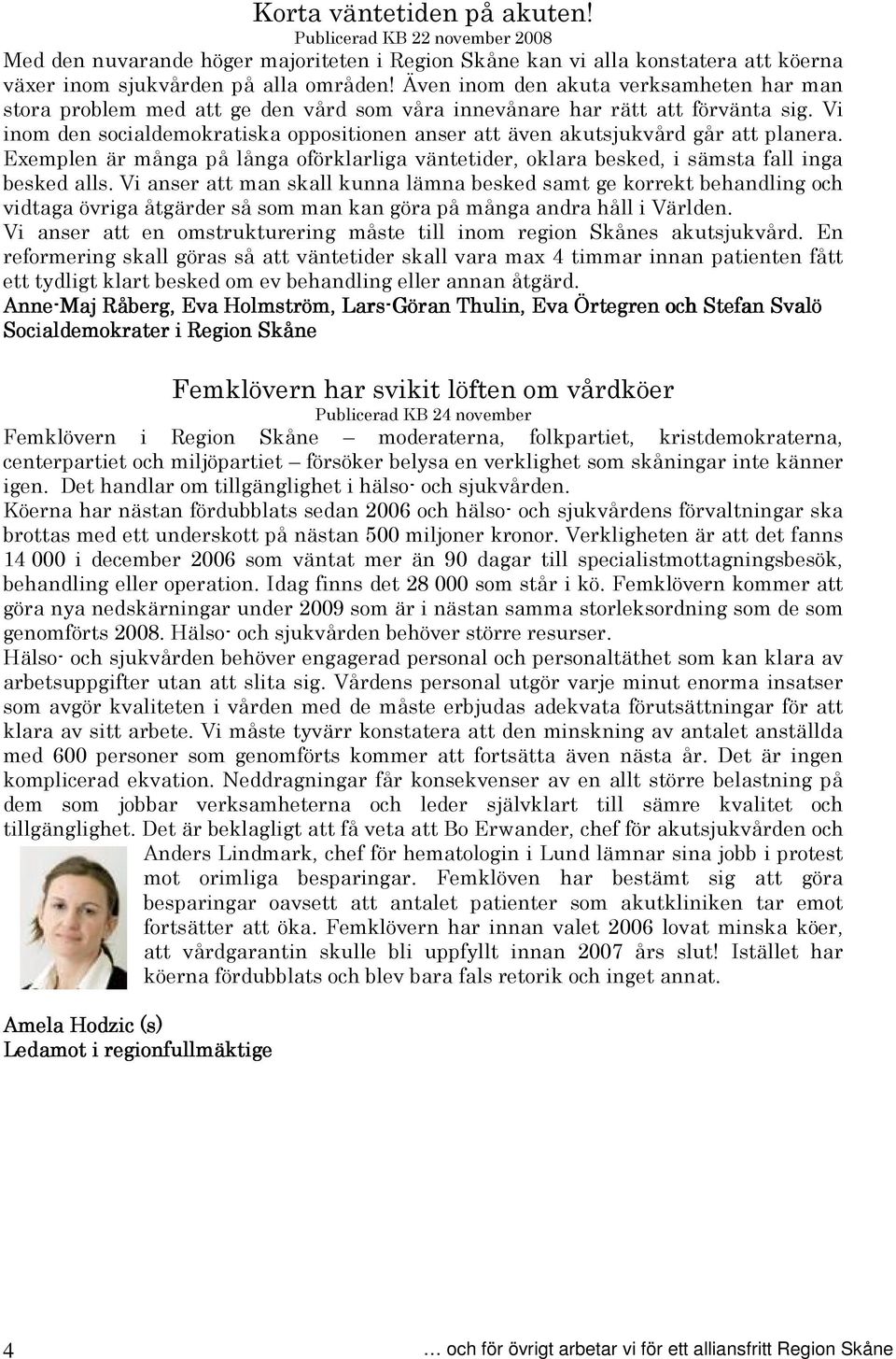 Vi inom den socialdemokratiska oppositionen anser att även akutsjukvård går att planera. Exemplen är många på långa oförklarliga väntetider, oklara besked, i sämsta fall inga besked alls.