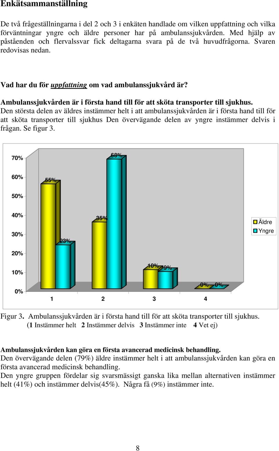 Ambulanssjukvården är i första hand till för att sköta transporter till sjukhus.