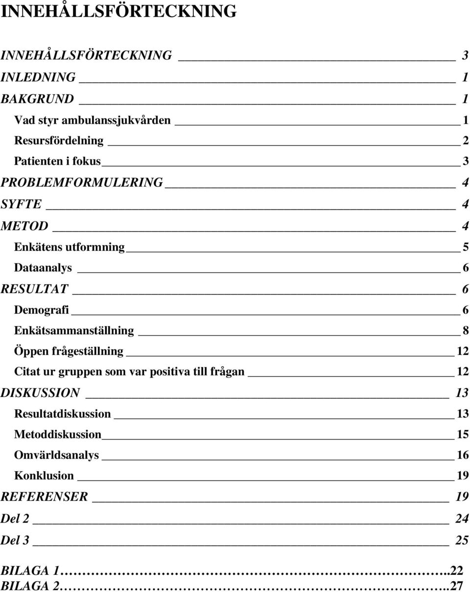 Enkätsammanställning 8 Öppen frågeställning 12 Citat ur gruppen som var positiva till frågan 12 DISKUSSION 13