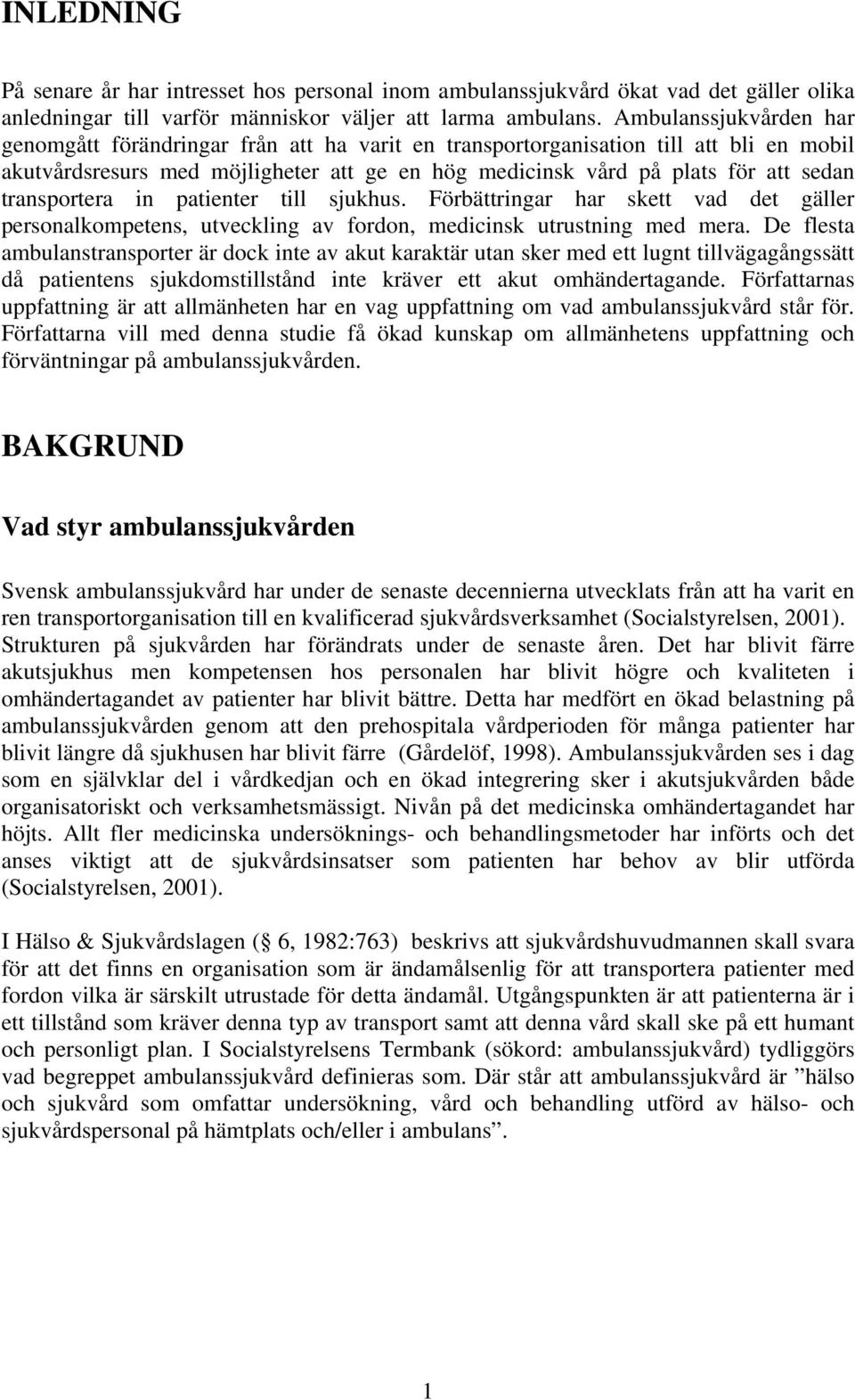 transportera in patienter till sjukhus. Förbättringar har skett vad det gäller personalkompetens, utveckling av fordon, medicinsk utrustning med mera.