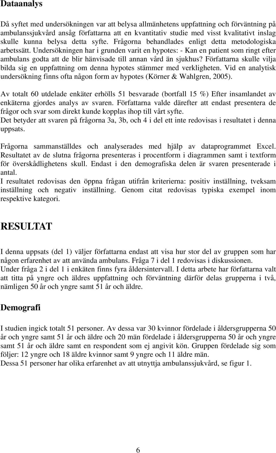 Undersökningen har i grunden varit en hypotes: - Kan en patient som ringt efter ambulans godta att de blir hänvisade till annan vård än sjukhus?