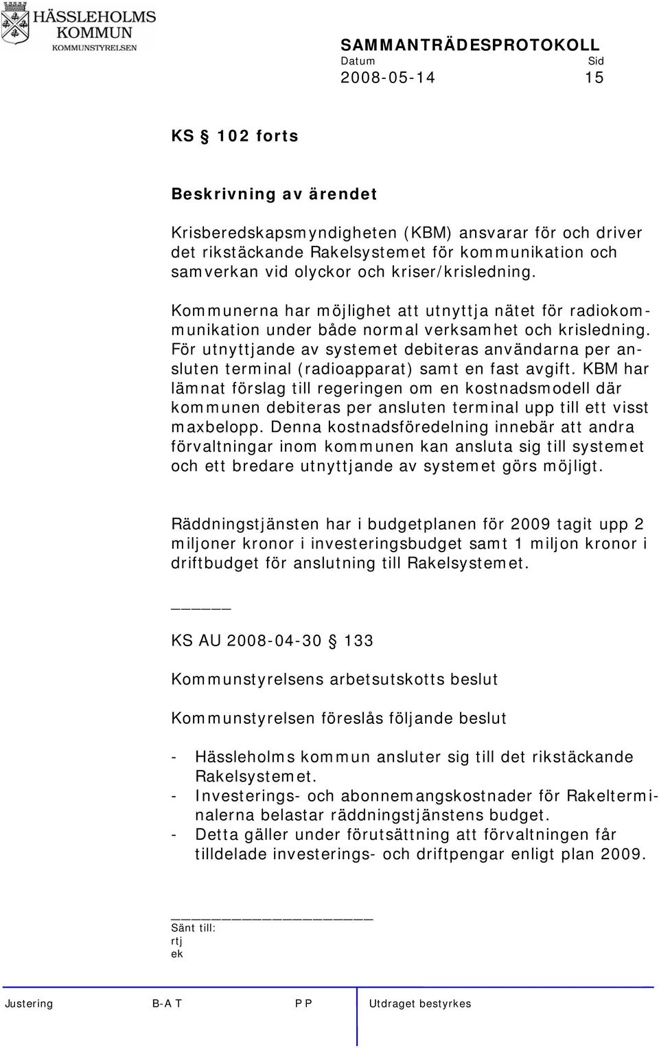 För utnyttjande av systemet debiteras användarna per ansluten terminal (radioapparat) samt en fast avgift.