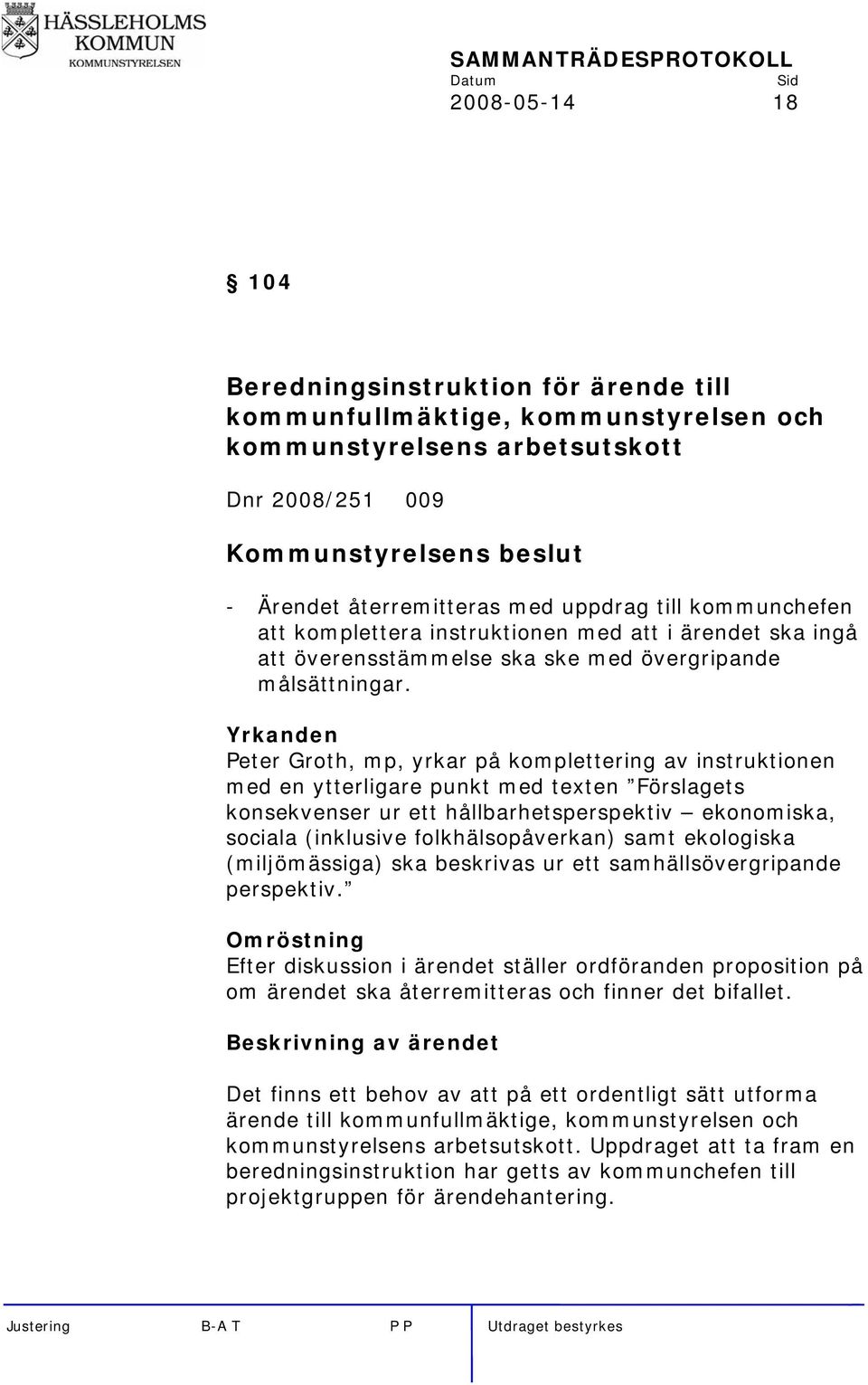 Yrkanden Peter Groth, mp, yrkar på komplettering av instruktionen med en ytterligare punkt med texten Förslagets konsekvenser ur ett hållbarhetsperspektiv ekonomiska, sociala (inklusive