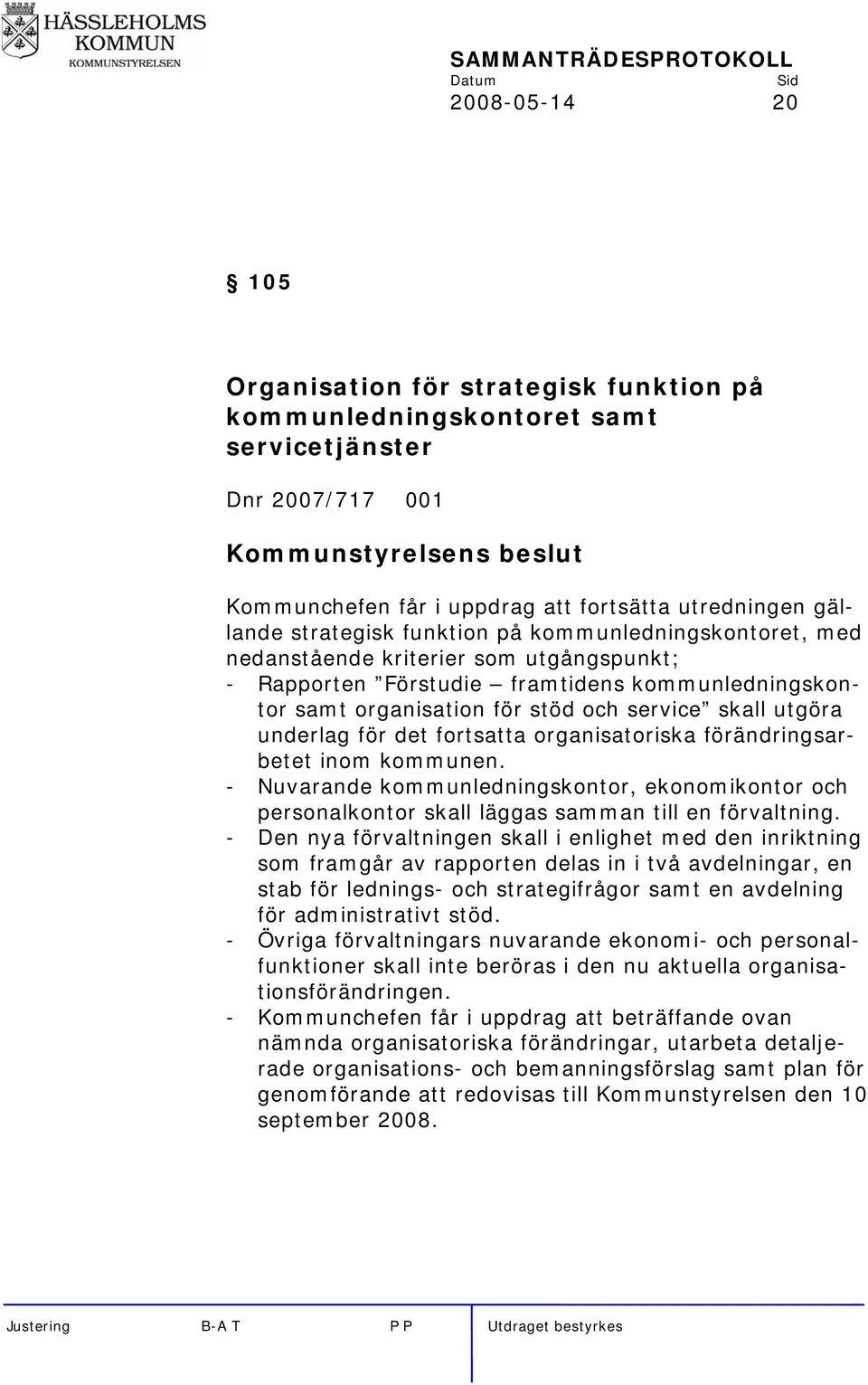 utgöra underlag för det fortsatta organisatoriska förändringsarbetet inom kommunen. - Nuvarande kommunledningskontor, ekonomikontor och personalkontor skall läggas samman till en förvaltning.