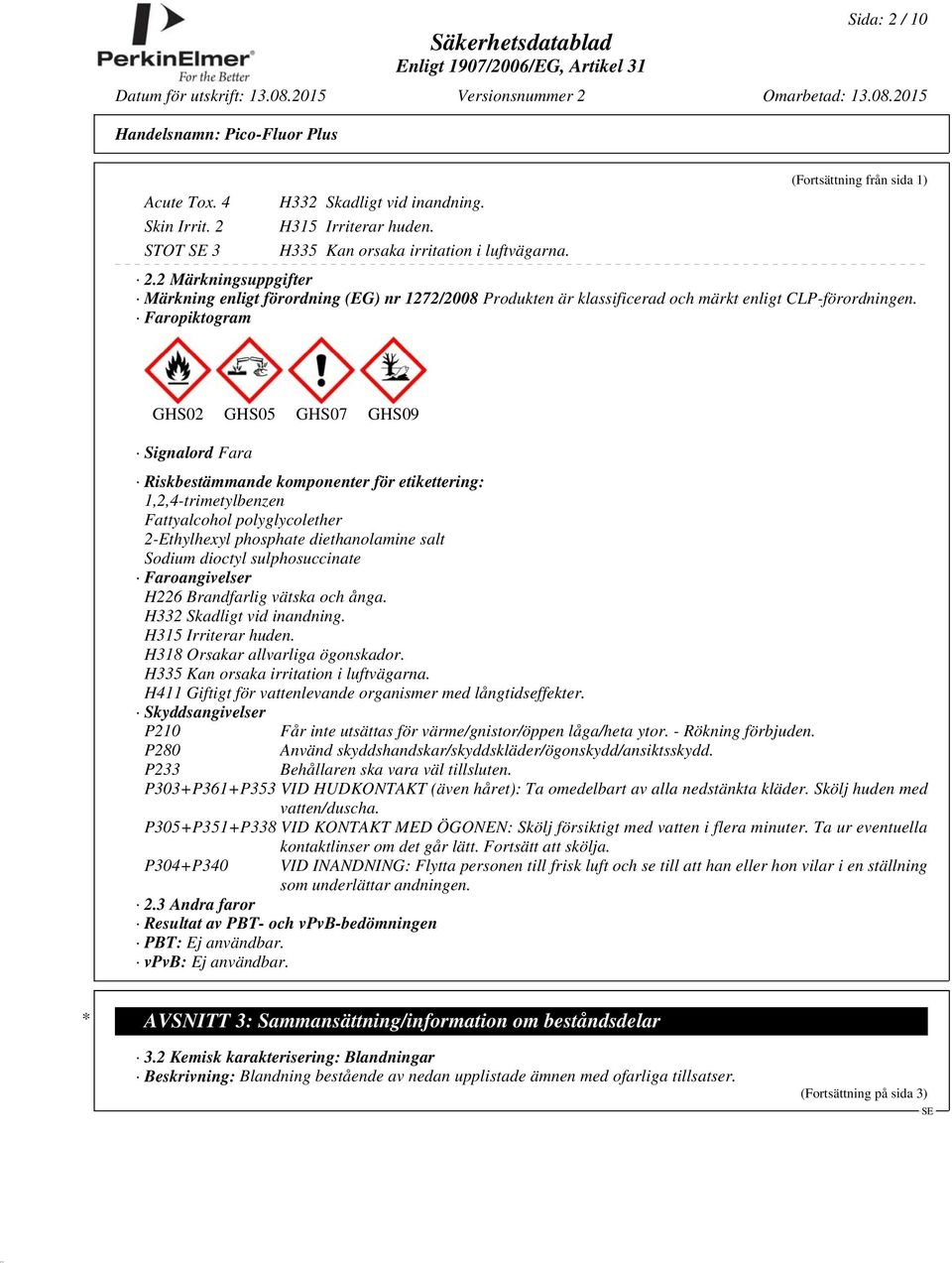 dioctyl sulphosuccinate Faroangivelser H226 Brandfarlig vätska och ånga. H332 Skadligt vid inandning. H315 Irriterar huden. H318 Orsakar allvarliga ögonskador.