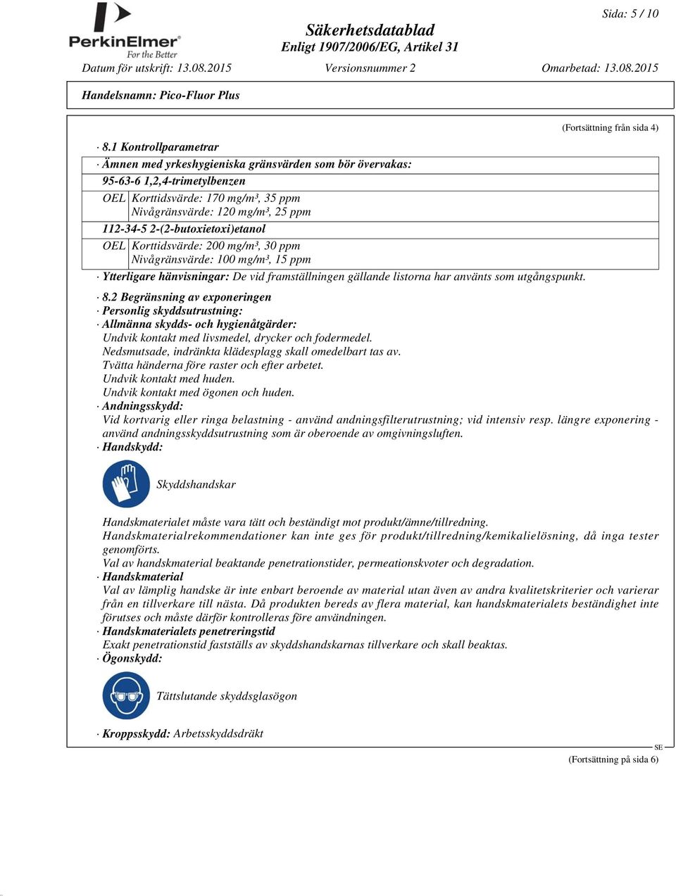 2-(2-butoxietoxi)etanol OEL Korttidsvärde: 200 mg/m³, 30 ppm Nivågränsvärde: 100 mg/m³, 15 ppm Ytterligare hänvisningar: De vid framställningen gällande listorna har använts som utgångspunkt. 8.