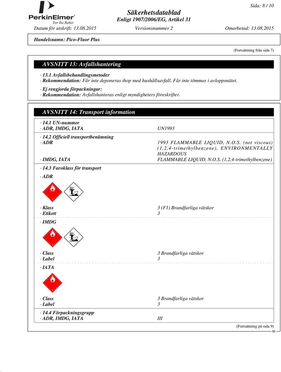 2 Officiell transportbenämning ADR 1993 FLAMMABLE LIQUID, N.O.S. (not viscous) (1,2,4-trimethylbenzene), ENVIRONMENTALLY HAZARDOUS IMDG, IATA FLAMMABLE LIQUID, N.O.S. (1,2,4-trimethylbenzene) 14.