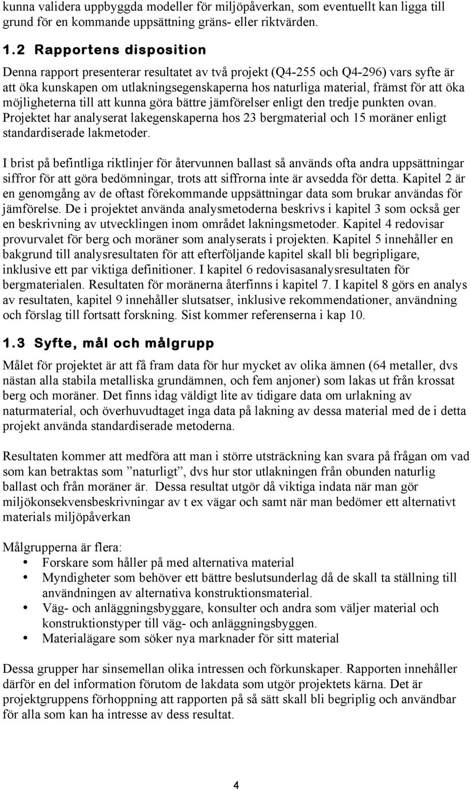 möjligheterna till att kunna göra bättre jämförelser enligt den tredje punkten ovan. Projektet har analyserat lakegenskaperna hos 23 bergmaterial och 15 moräner enligt standardiserade lakmetoder.