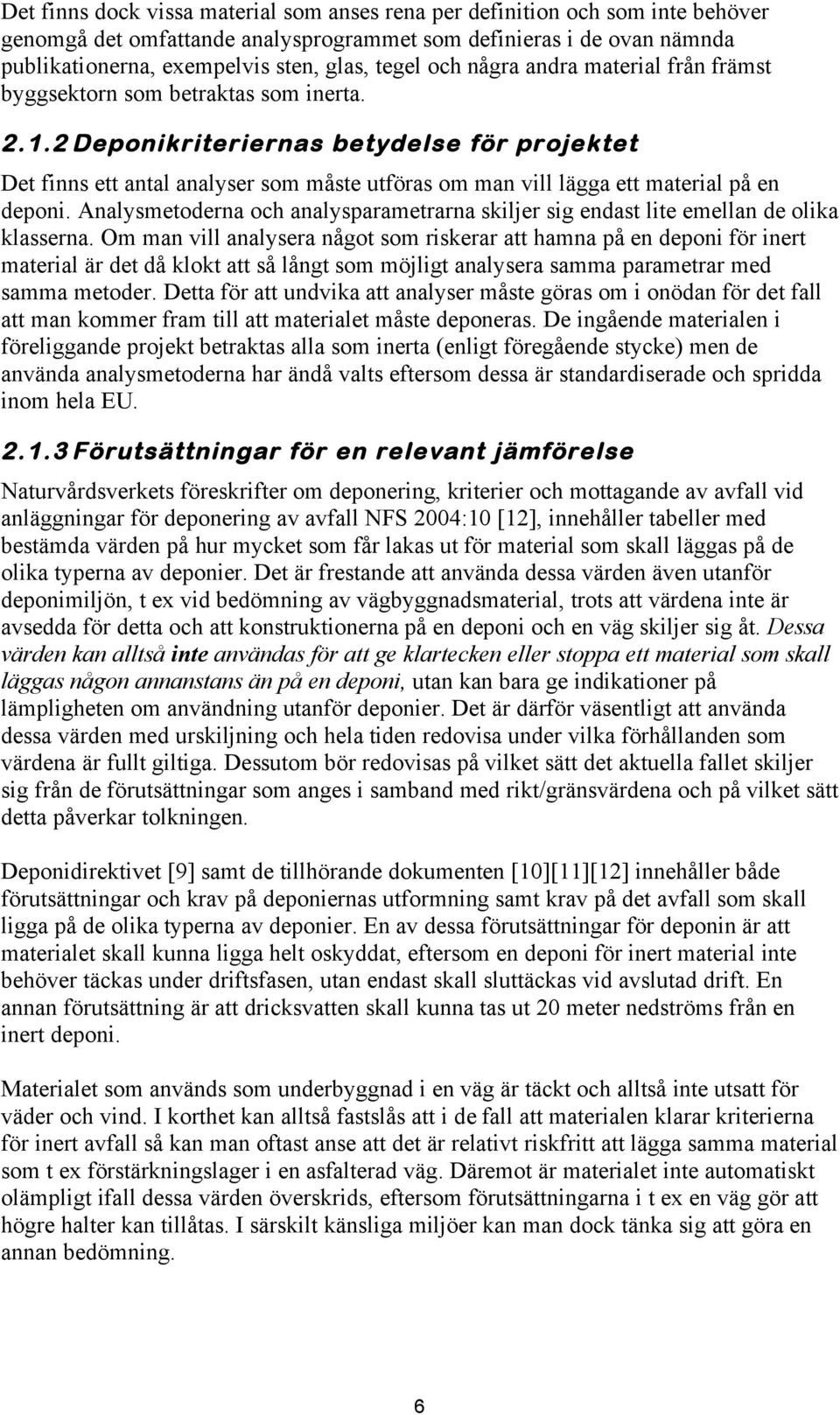 2 Deponikriteriernas betydelse för projektet Det finns ett antal analyser som måste utföras om man vill lägga ett material på en deponi.