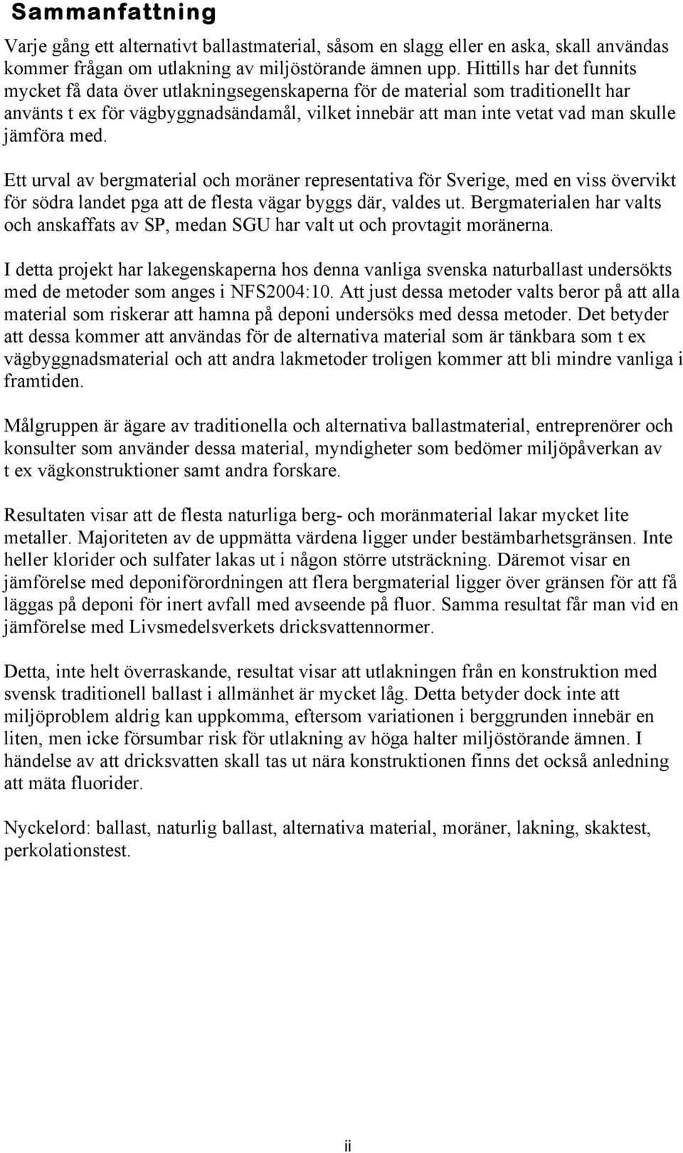 med. Ett urval av bergmaterial och moräner representativa för Sverige, med en viss övervikt för södra landet pga att de flesta vägar byggs där, valdes ut.