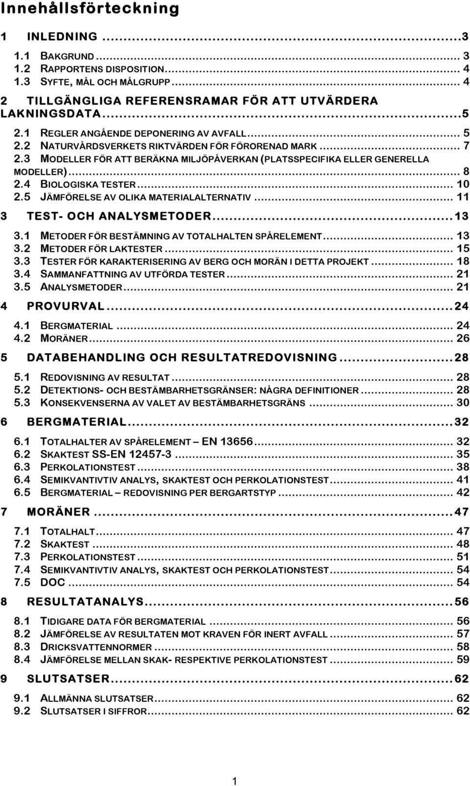 4 BIOLOGISKA TESTER... 10 2.5 JÄMFÖRELSE AV OLIKA MATERIALALTERNATIV... 11 3 TEST- OCH ANALYSMETODER... 13 3.1 METODER FÖR BESTÄMNING AV TOTALHALTEN SPÅRELEMENT... 13 3.2 METODER FÖR LAKTESTER... 15 3.