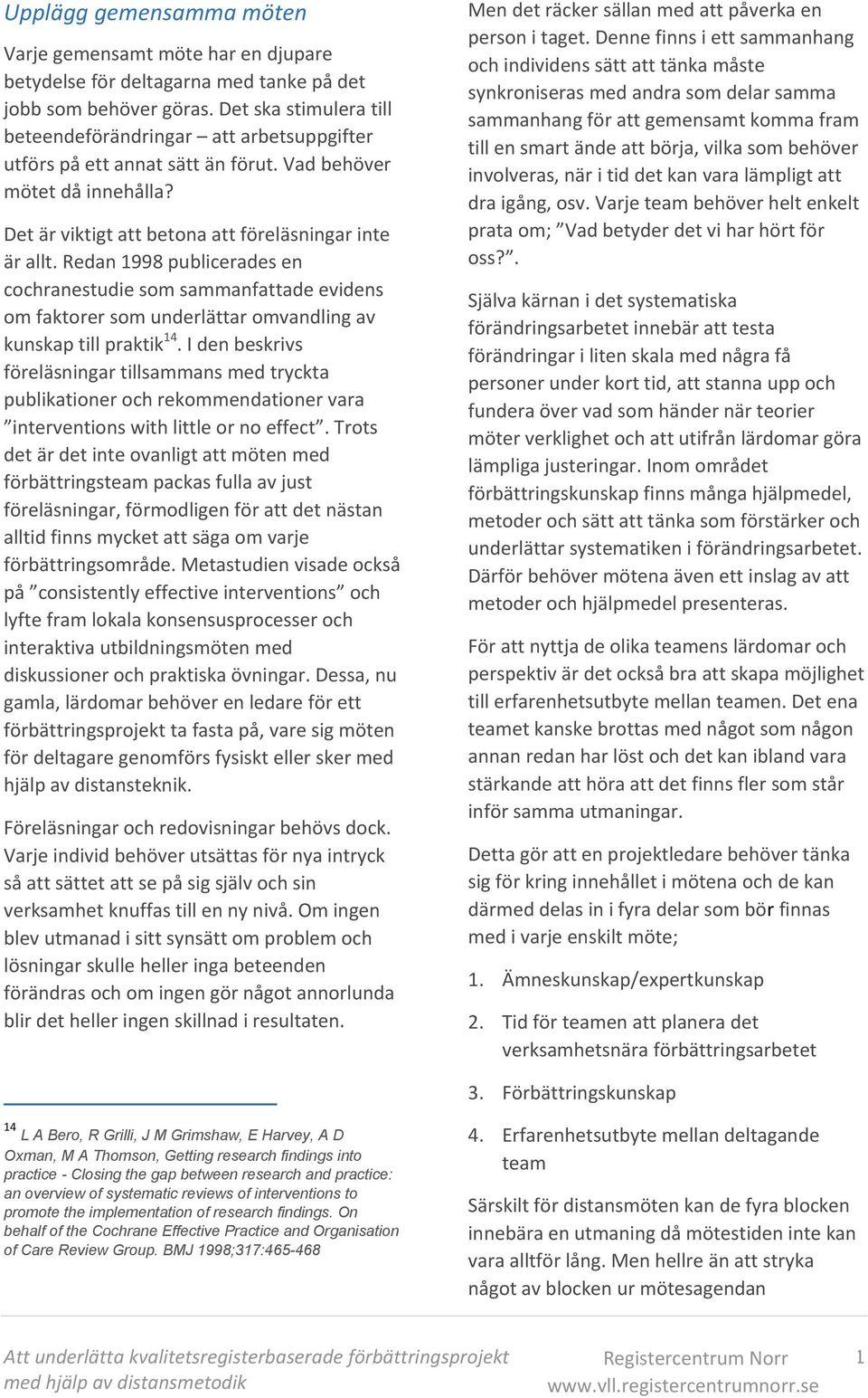 Redan 1998 publicerades en cochranestudie som sammanfattade evidens om faktorer som underlättar omvandling av kunskap till praktik14.