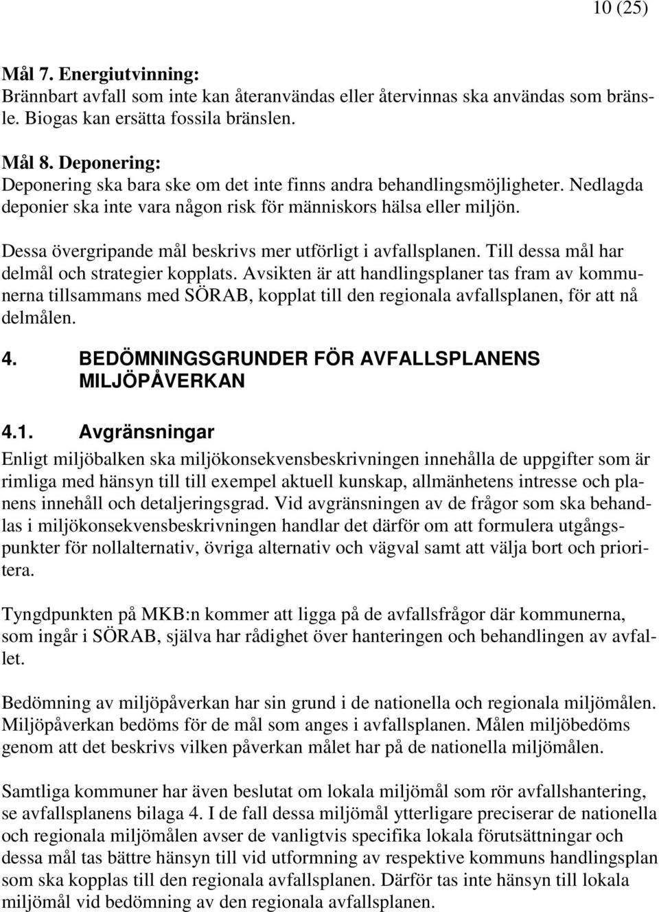 Dessa övergripande mål beskrivs mer utförligt i avfallsplanen. Till dessa mål har delmål och strategier kopplats.