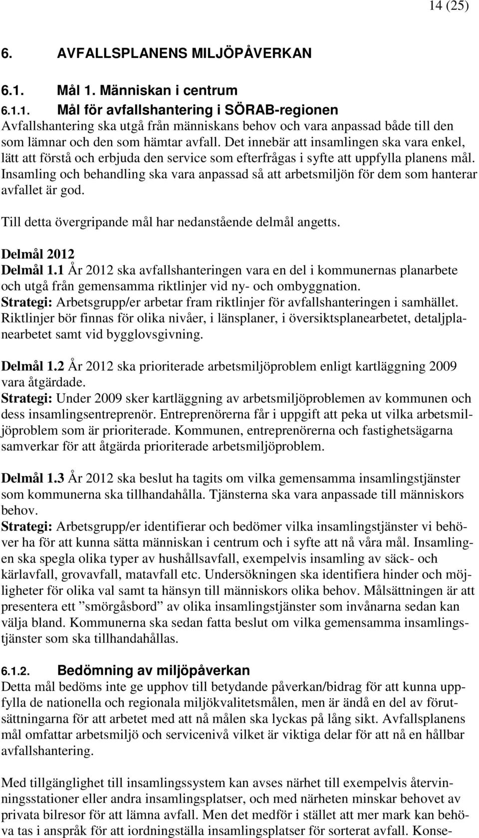 Insamling och behandling ska vara anpassad så att arbetsmiljön för dem som hanterar avfallet är god. Till detta övergripande mål har nedanstående delmål angetts. Delmål 2012 Delmål 1.