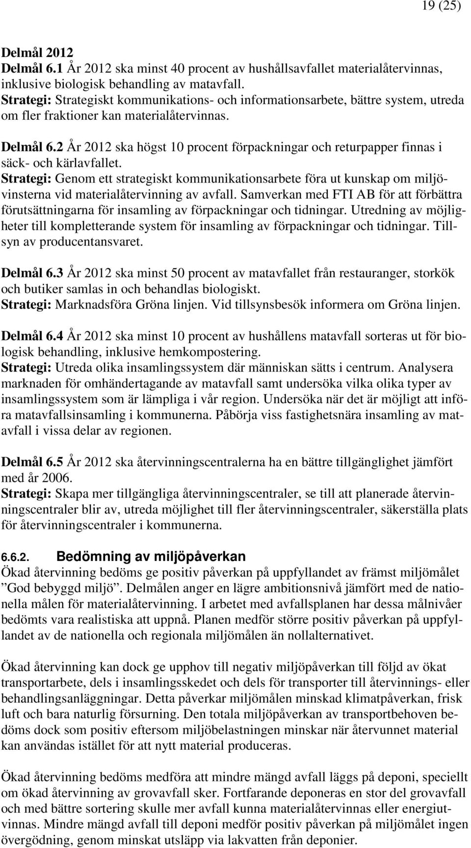 2 År 2012 ska högst 10 procent förpackningar och returpapper finnas i säck- och kärlavfallet.