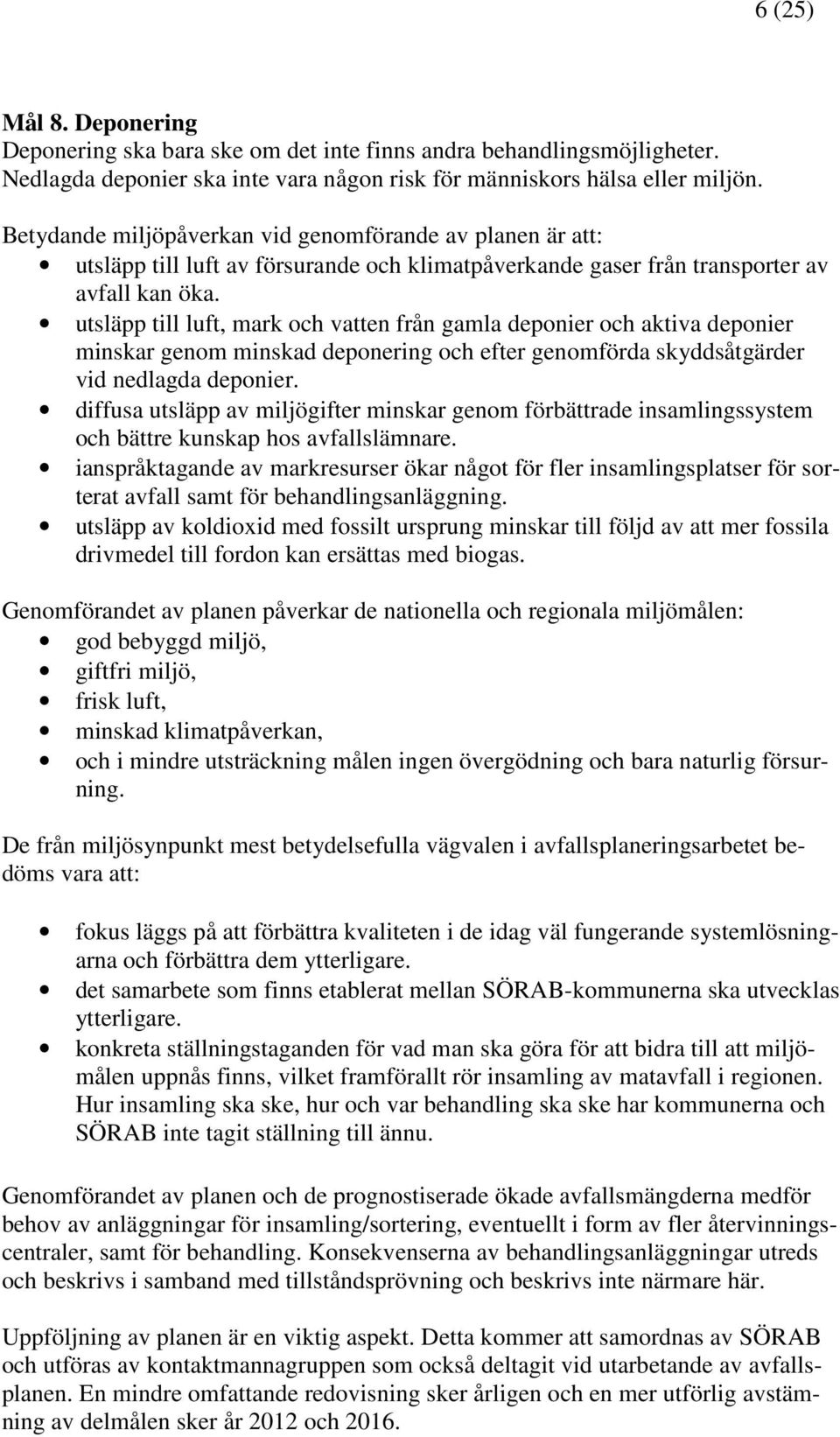 utsläpp till luft, mark och vatten från gamla deponier och aktiva deponier minskar genom minskad deponering och efter genomförda skyddsåtgärder vid nedlagda deponier.