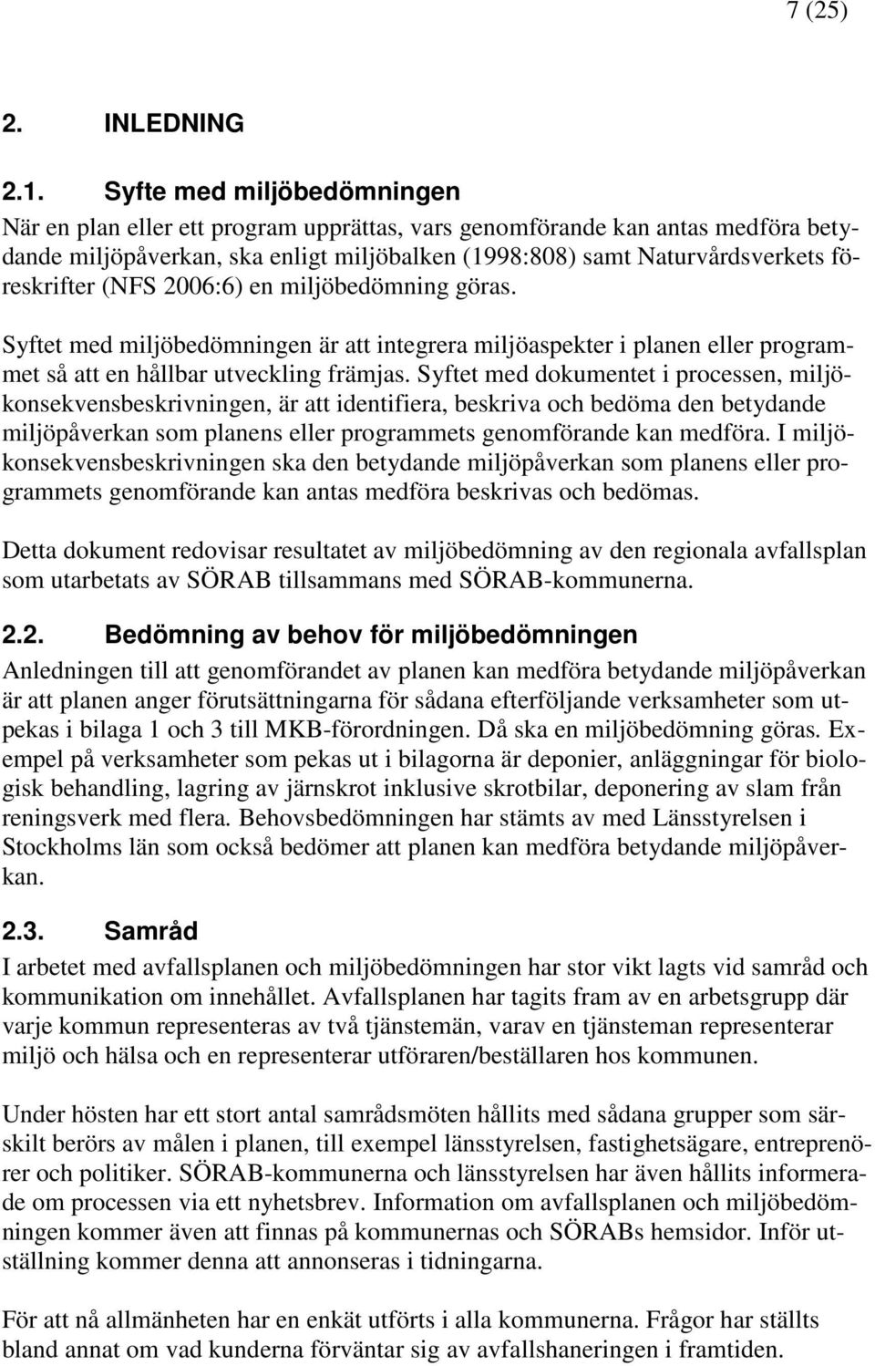 (NFS 2006:6) en miljöbedömning göras. Syftet med miljöbedömningen är att integrera miljöaspekter i planen eller programmet så att en hållbar utveckling främjas.